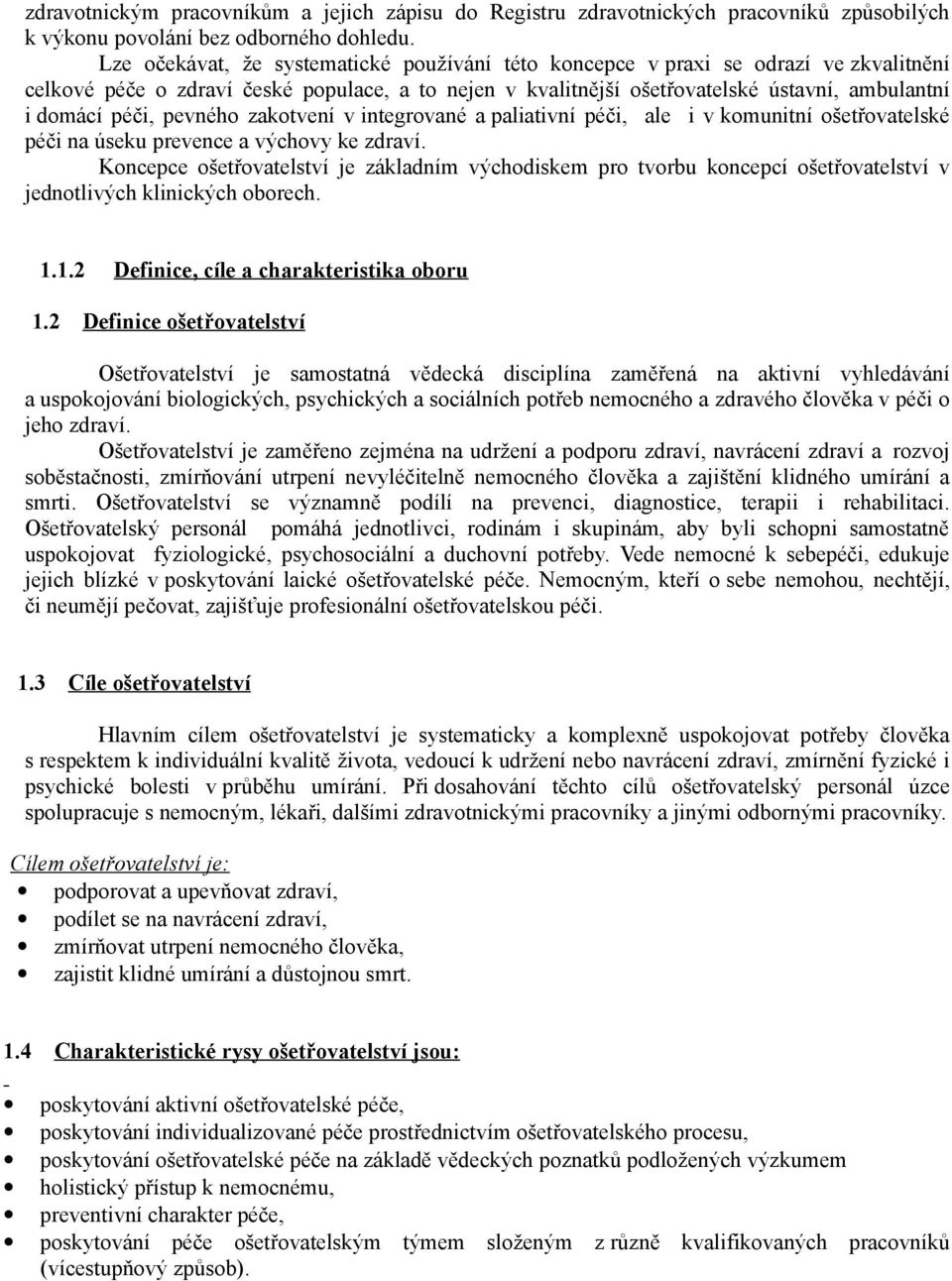 pevného zakotvení v integrované a paliativní péči, ale i v komunitní ošetřovatelské péči na úseku prevence a výchovy ke zdraví.