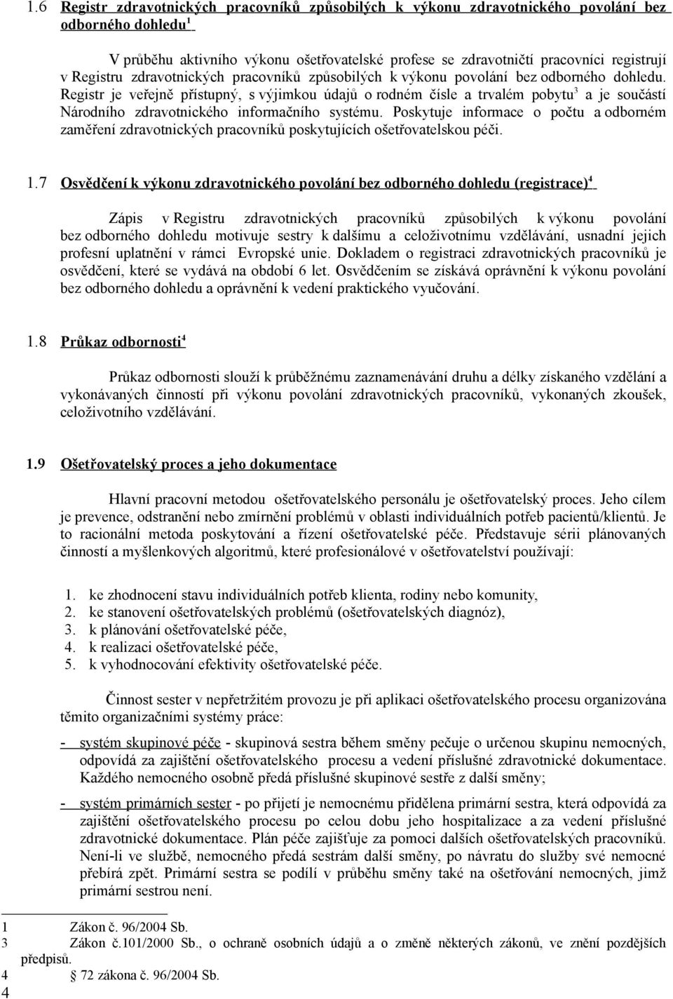 Registr je veřejně přístupný, s výjimkou údajů o rodném čísle a trvalém pobytu 3 a je součástí Národního zdravotnického informačního systému.