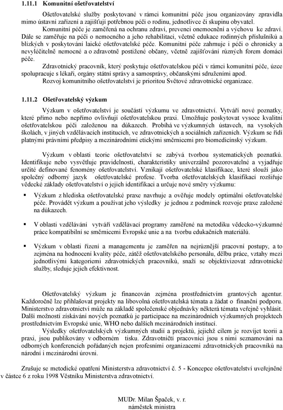 Dále se zaměřuje na péči o nemocného a jeho rehabilitaci, včetně edukace rodinných příslušníků a blízkých v poskytování laické ošetřovatelské péče.