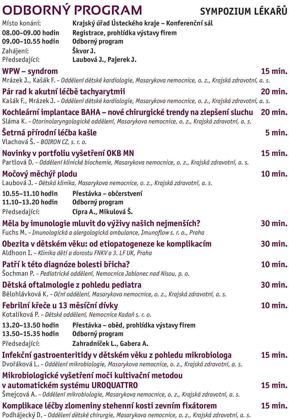 , Mrázek J. Oddělení dětské kardiologie, Masarykova nemocnice, o. z., Krajská zdravotní, a. s. Kochleární implantace BAHA nové chirurgické trendy na zlepšení sluchu Sláma K.