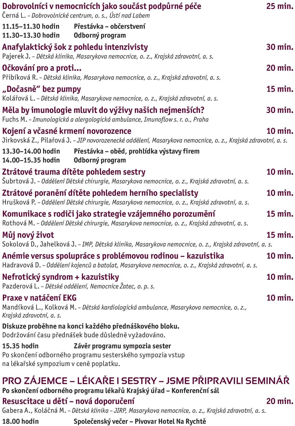 Dětská klinika, Masarykova nemocnice, o. z., Krajská zdravotní, a. s. Dočasně bez pumpy Kolářová L. Dětská klinika, Masarykova nemocnice, o. z., Krajská zdravotní, a. s. Měla by imunologie mluvit do výživy našich nejmenších?