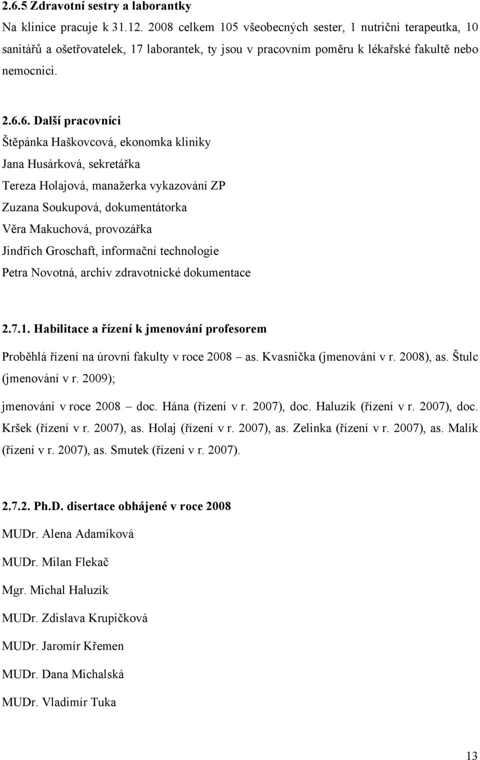 6. Další pracovníci Štěpánka Haškovcová, ekonomka kliniky Jana Husárková, sekretářka Tereza Holajová, manažerka vykazování ZP Zuzana Soukupová, dokumentátorka Věra Makuchová, provozářka Jindřich