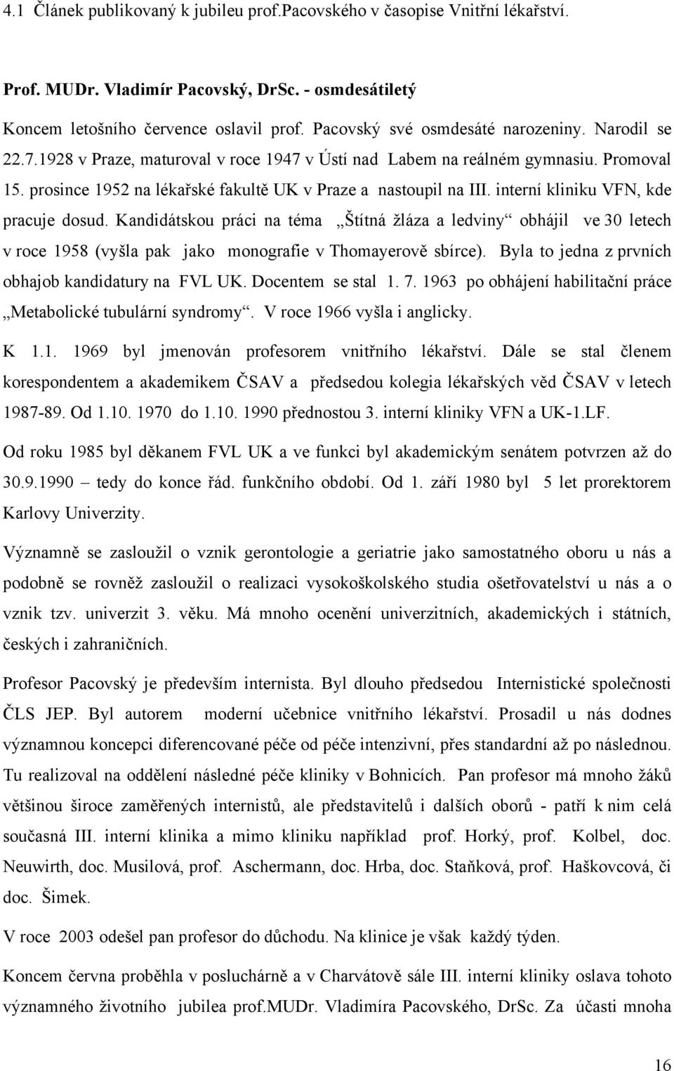 prosince 1952 na lékařské fakultě UK v Praze a nastoupil na III. interní kliniku VFN, kde pracuje dosud.