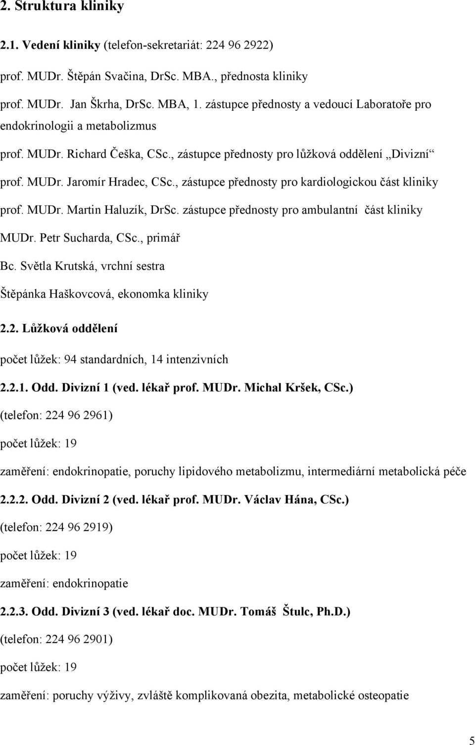, zástupce přednosty pro kardiologickou část kliniky prof. MUDr. Martin Haluzík, DrSc. zástupce přednosty pro ambulantní část kliniky MUDr. Petr Sucharda, CSc., primář Bc.