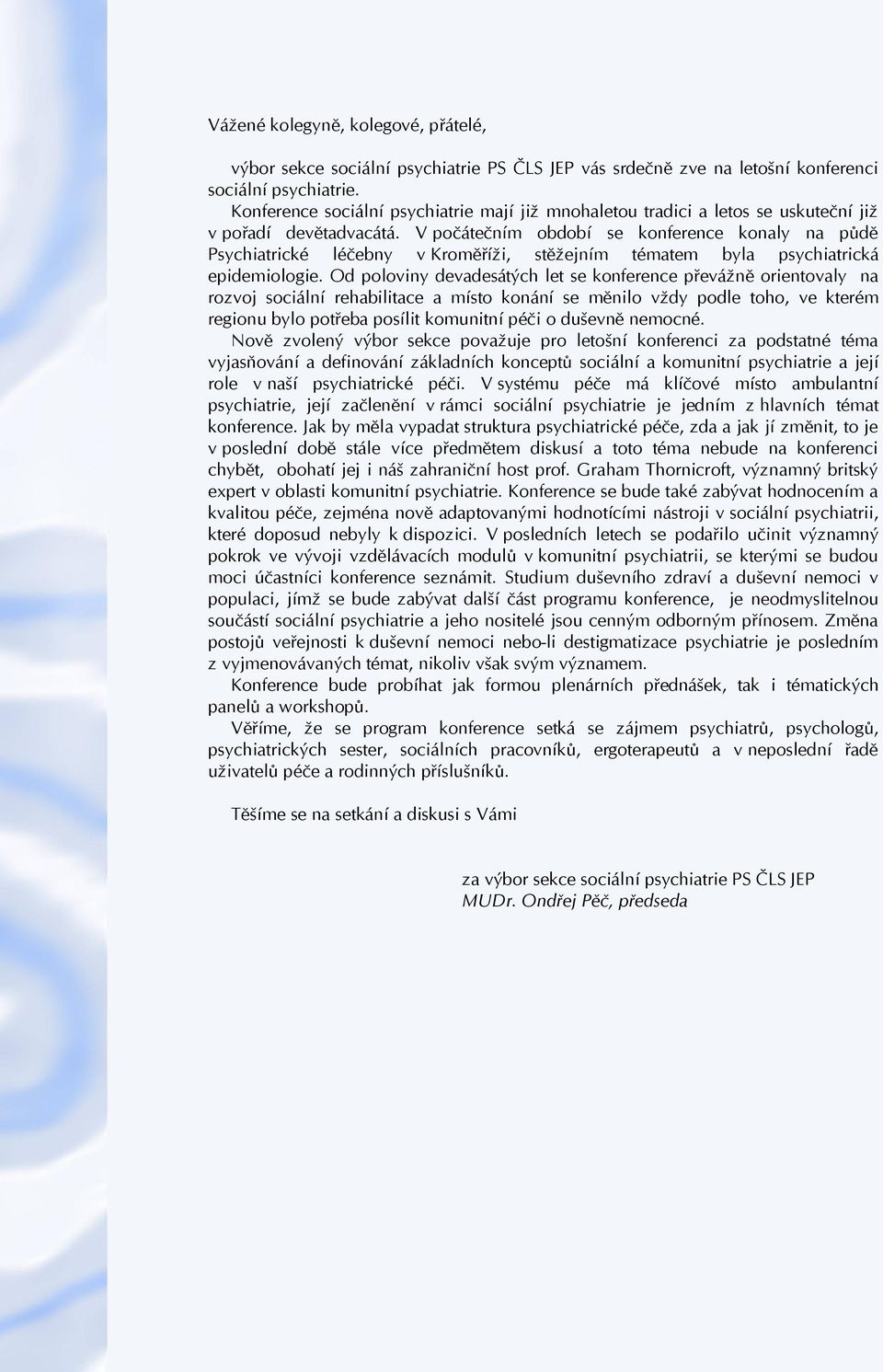 V počátečním období se konference konaly na půdě Psychiatrické léčebny v Kroměříži, stěžejním tématem byla psychiatrická epidemiologie.