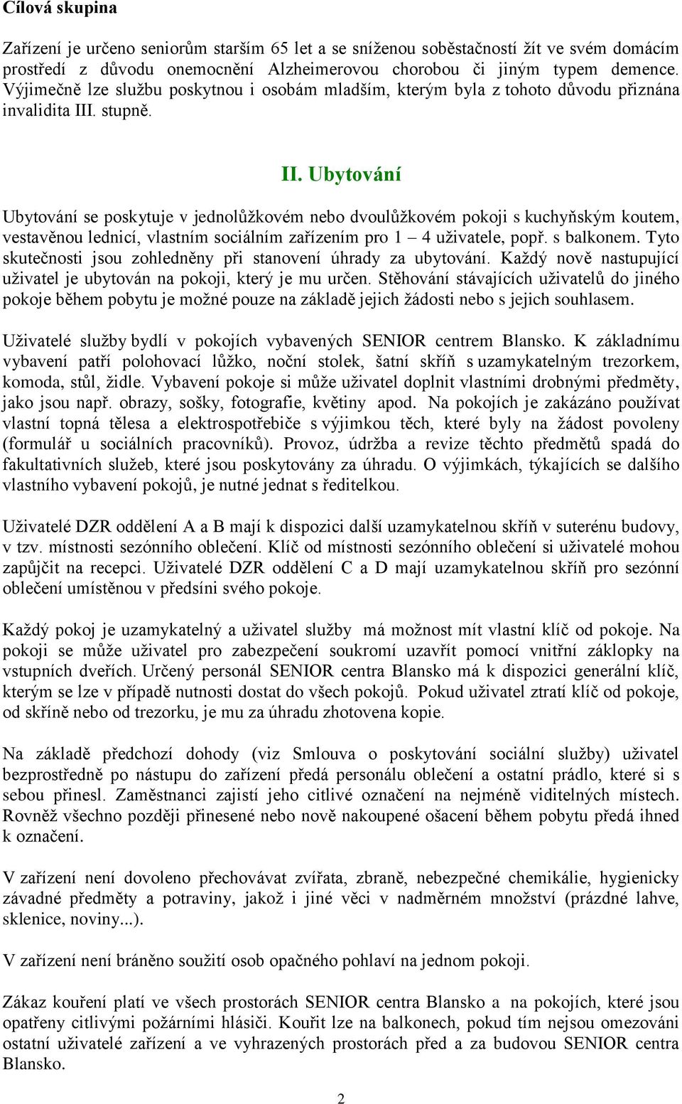 . stupně. II. Ubytování Ubytování se poskytuje v jednolůžkovém nebo dvoulůžkovém pokoji s kuchyňským koutem, vestavěnou lednicí, vlastním sociálním zařízením pro 1 4 uživatele, popř. s balkonem.