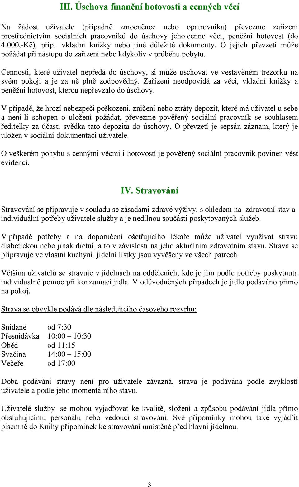 Cennosti, které uživatel nepředá do úschovy, si může uschovat ve vestavěném trezorku na svém pokoji a je za ně plně zodpovědný.
