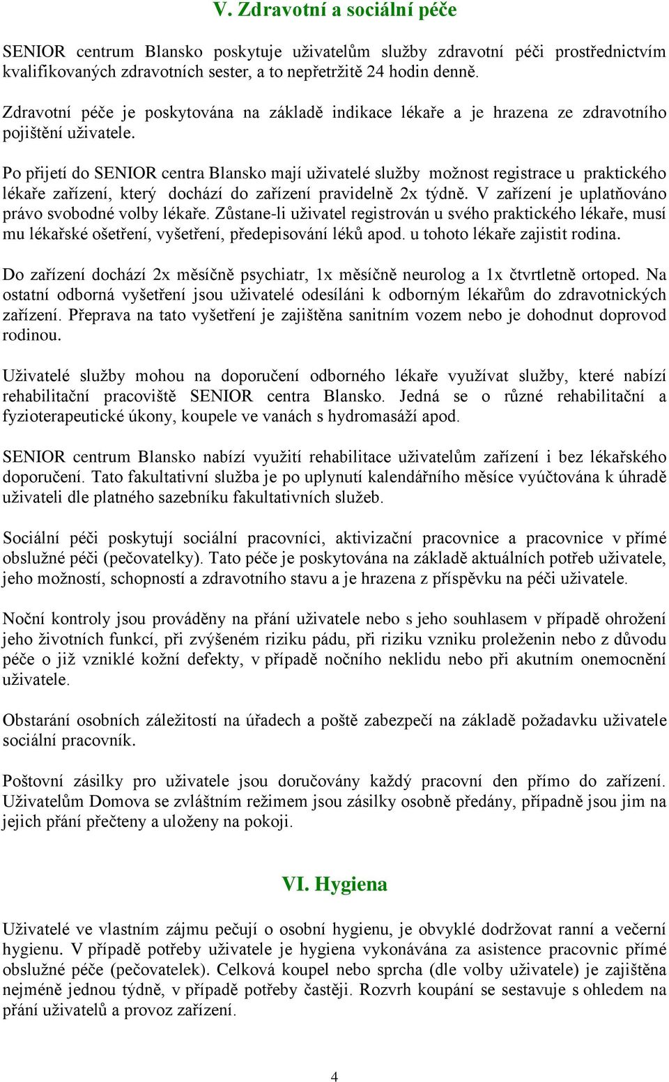 Po přijetí do SENIOR centra Blansko mají uživatelé služby možnost registrace u praktického lékaře zařízení, který dochází do zařízení pravidelně 2x týdně.