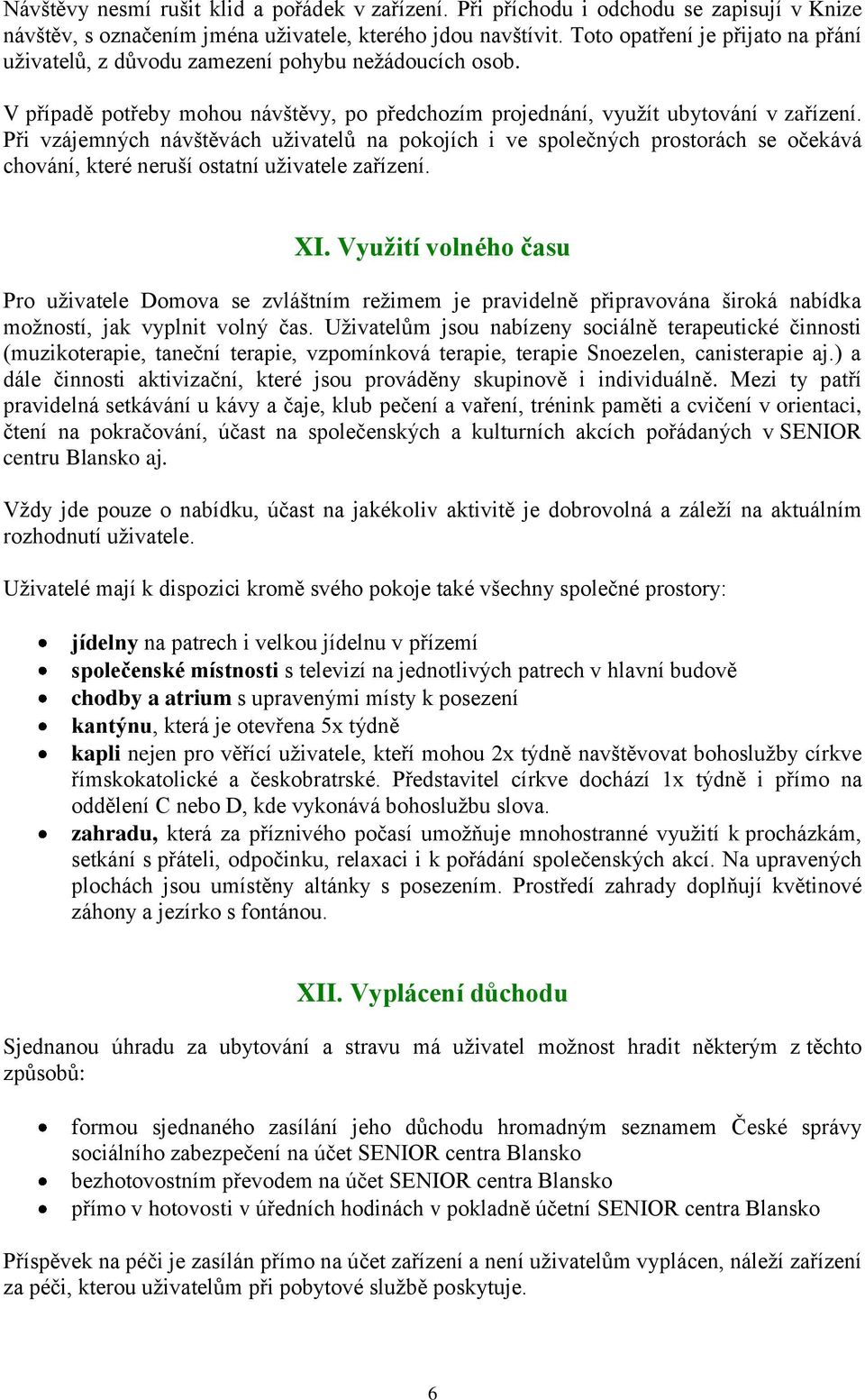 Při vzájemných návštěvách uživatelů na pokojích i ve společných prostorách se očekává chování, které neruší ostatní uživatele zařízení. XI.