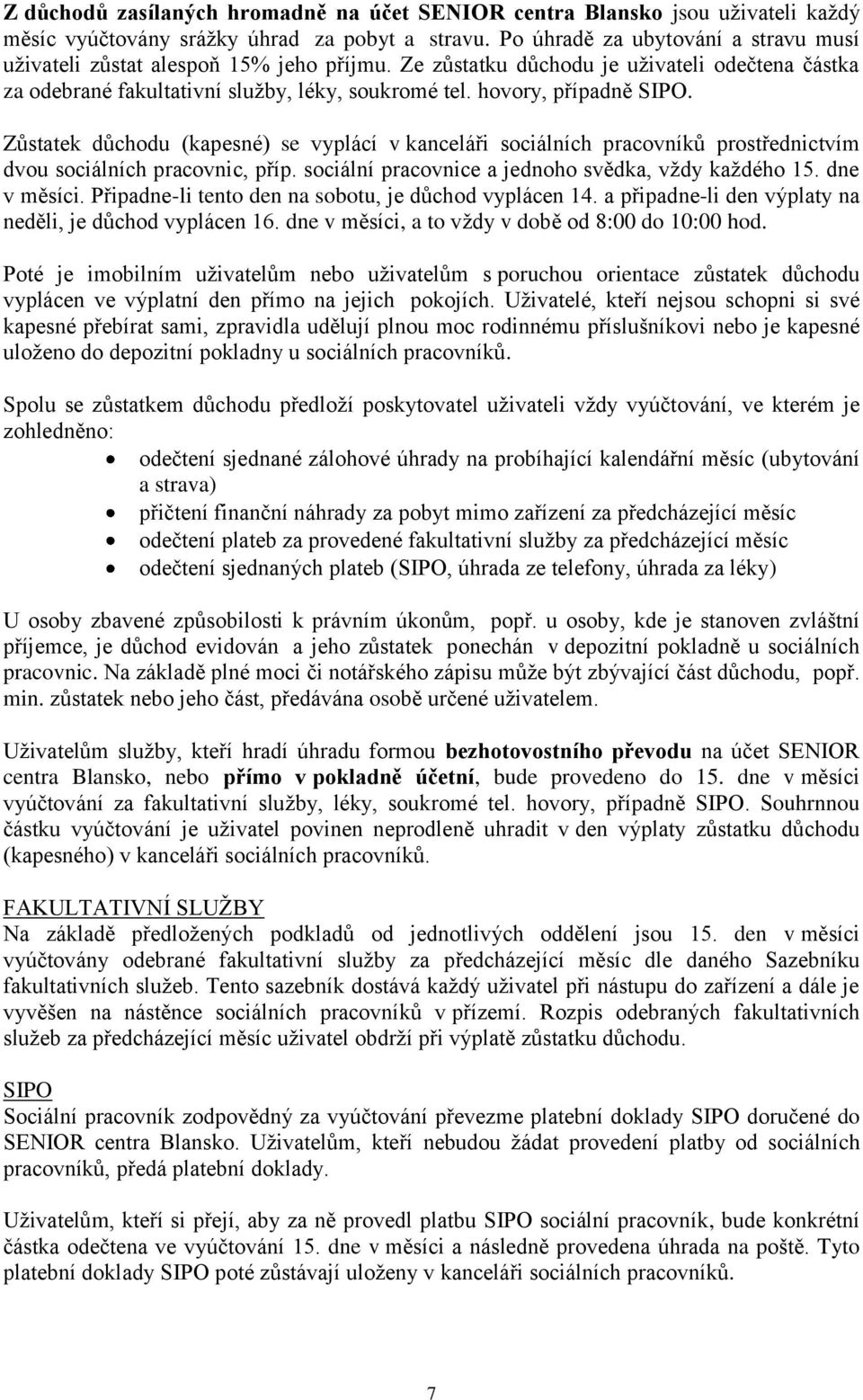 hovory, případně SIPO. Zůstatek důchodu (kapesné) se vyplácí v kanceláři sociálních pracovníků prostřednictvím dvou sociálních pracovnic, příp. sociální pracovnice a jednoho svědka, vždy každého 15.