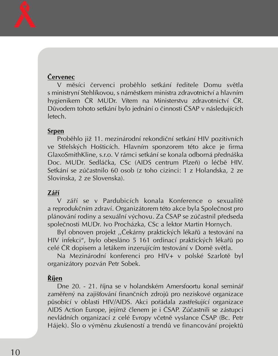 Hlavním sponzorem této akce je firma GlaxoSmithKline, s.r.o. V rámci setkání se konala odborná pfiedná ka Doc. MUDr. Sedláãka, CSc (AIDS centrum PlzeÀ) o léãbû HIV.