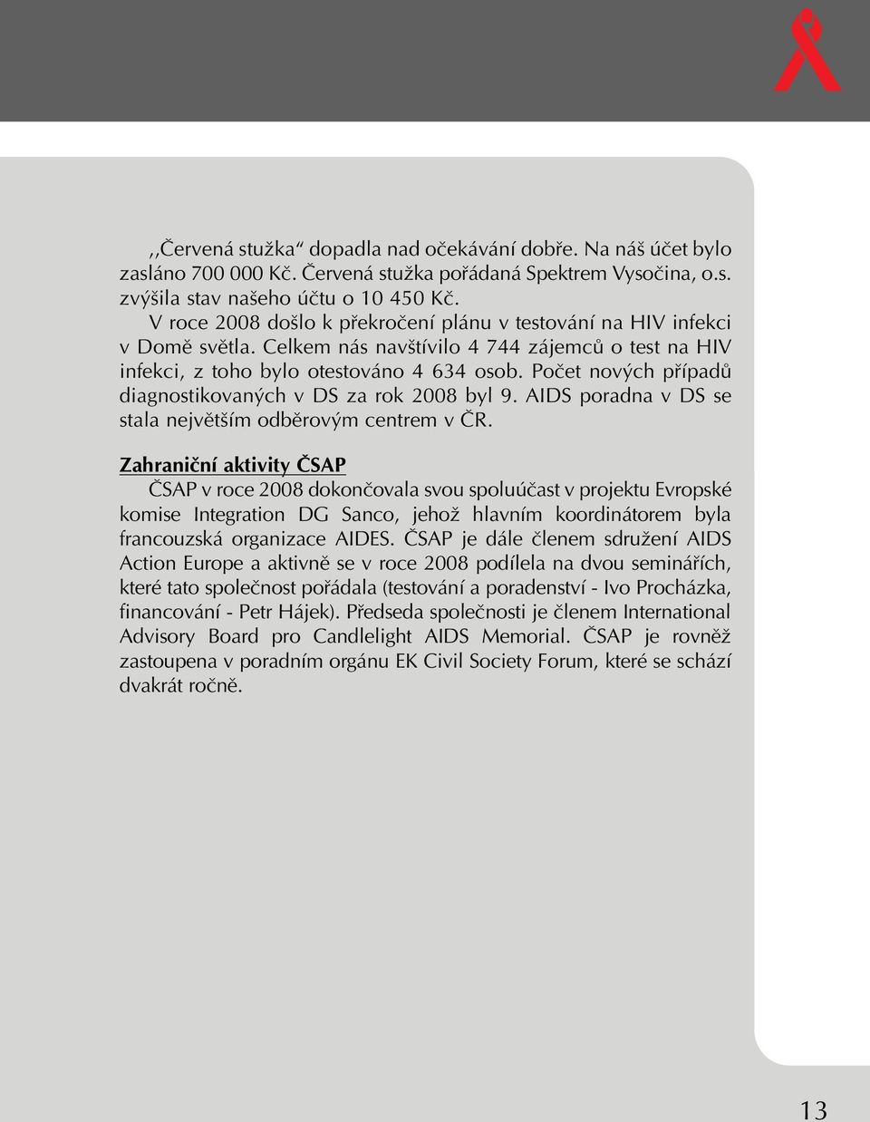 Poãet nov ch pfiípadû diagnostikovan ch v DS za rok 2008 byl 9. AIDS poradna v DS se stala nejvût ím odbûrov m centrem v âr.
