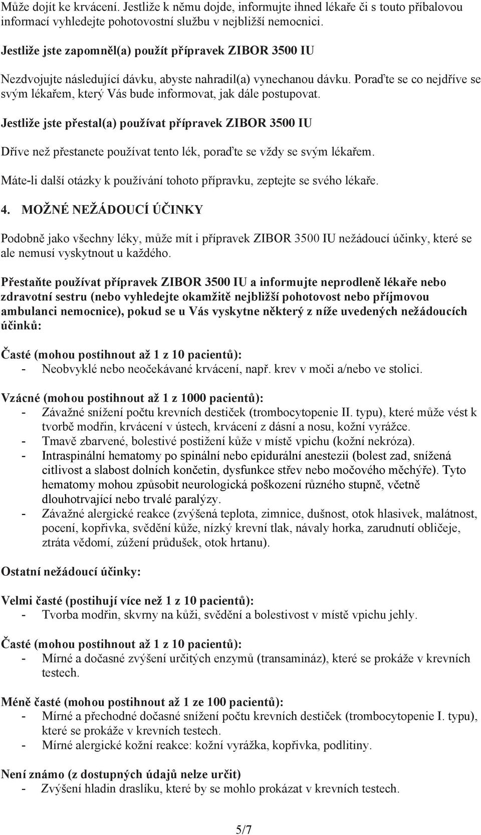 Poraďte se co nejdříve se svým lékařem, který Vás bude informovat, jak dále postupovat.