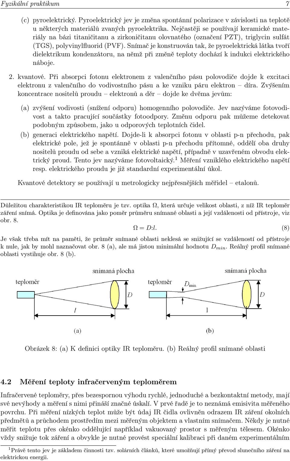 Snímač je konstruován tak, že pyroelektrická látka tvoří dielektrikum kondenzátoru, na němž při změně teploty dochází k indukci elektrického náboje. 2. kvantové.