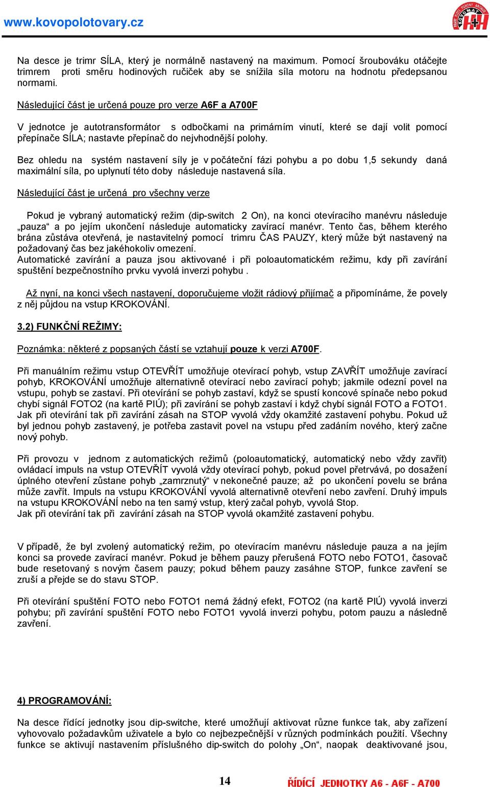 nejvhodnéjsıpolohy. Bez ohledu na system nastavenı sıly je v pocatec nı fazi pohybu a po dobu 1,5 sekundy dana maxima lnısıla, po uplynutıteto doby na sleduje nastavena sıla.