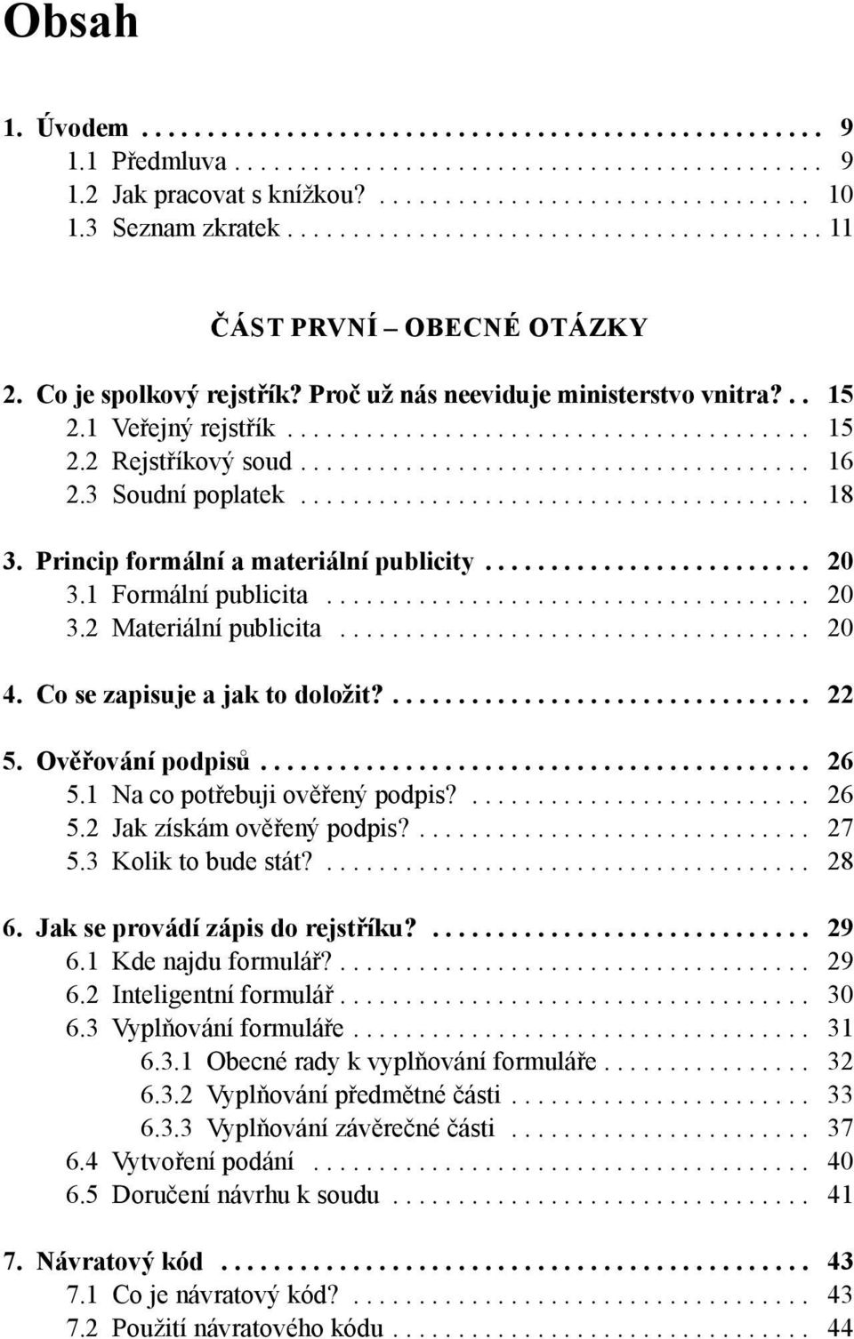 ...................................... 16 2.3 Soudní poplatek....................................... 18 3. Princip formální a materiální publicity......................... 20 3.1 Formální publicita.