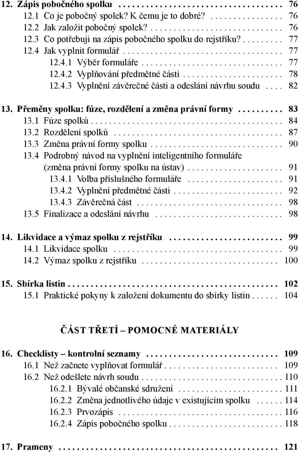 ... 82 13. Přeměny spolku: fúze, rozdělení a změna právní formy.......... 83 13.1 Fúze spolků.......................................... 84 13.2 Rozdělení spolků..................................... 87 13.