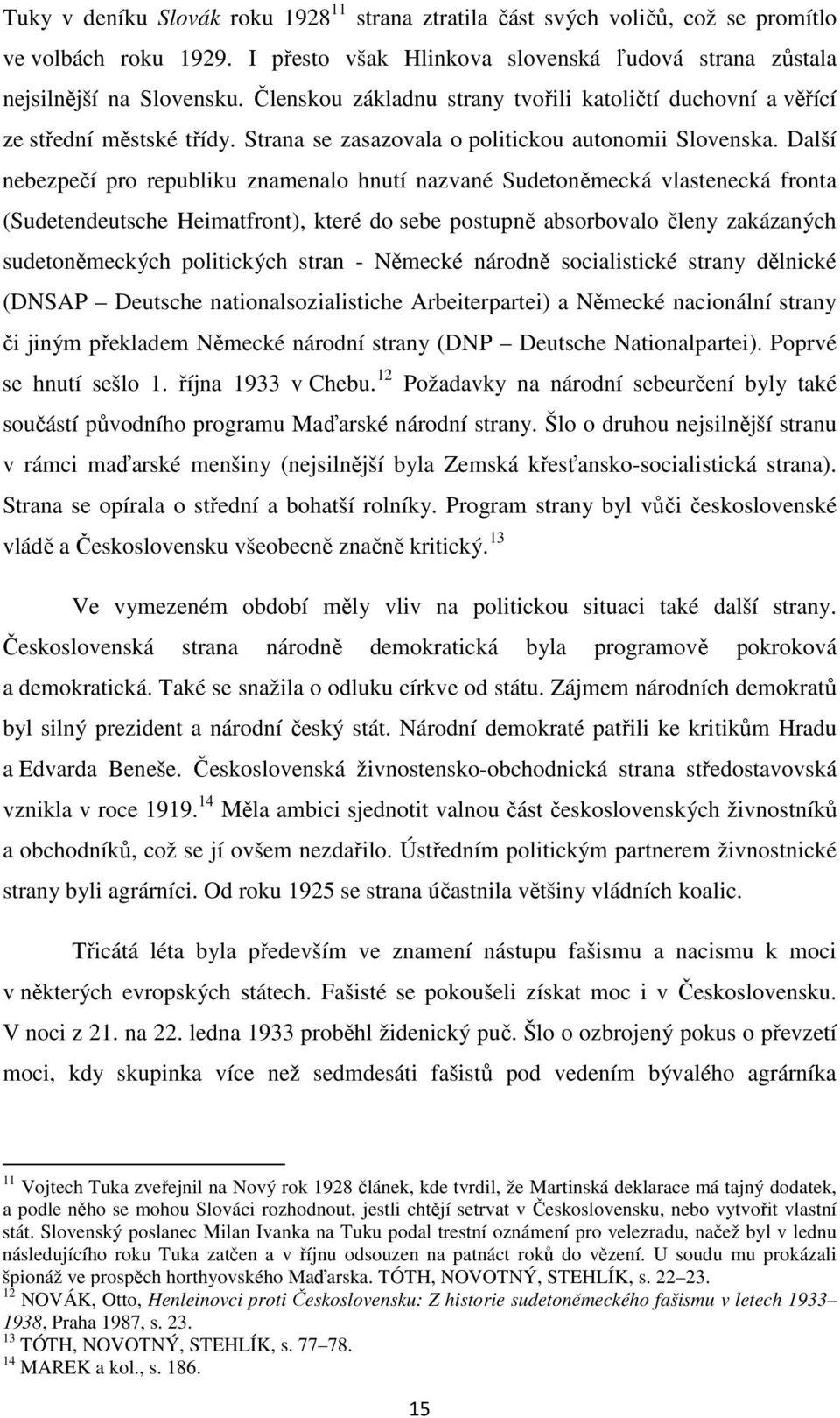 Další nebezpečí pro republiku znamenalo hnutí nazvané Sudetoněmecká vlastenecká fronta (Sudetendeutsche Heimatfront), které do sebe postupně absorbovalo členy zakázaných sudetoněmeckých politických