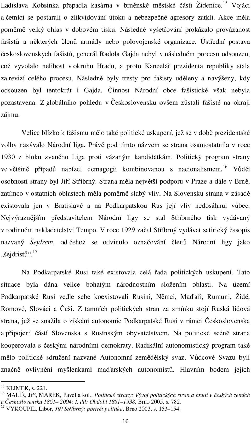 Ústřední postava československých fašistů, generál Radola Gajda nebyl v následném procesu odsouzen, což vyvolalo nelibost v okruhu Hradu, a proto Kancelář prezidenta republiky stála za revizí celého