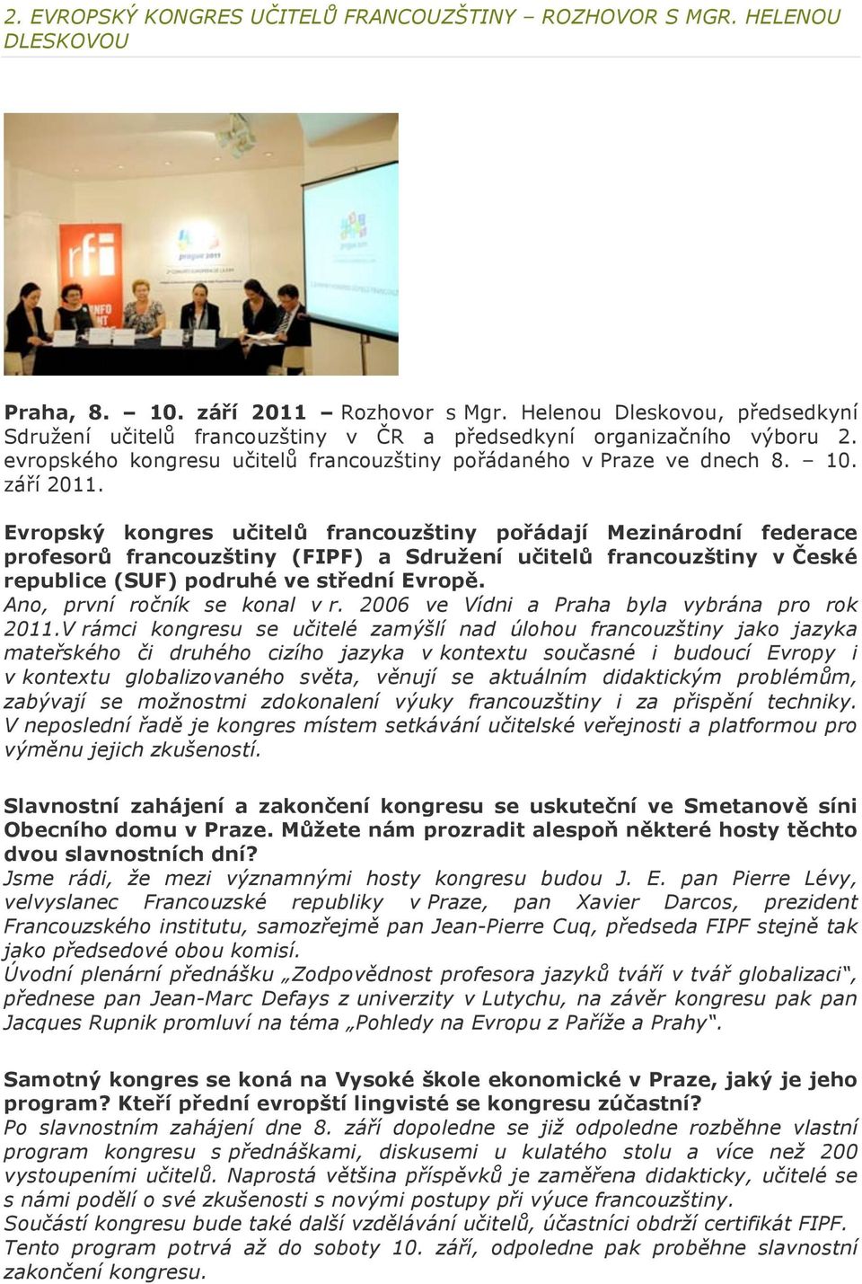 Evropský kongres učitelů francouzštiny pořádají Mezinárodní federace profesorů francouzštiny (FIPF) a Sdružení učitelů francouzštiny v České republice (SUF) podruhé ve střední Evropě.