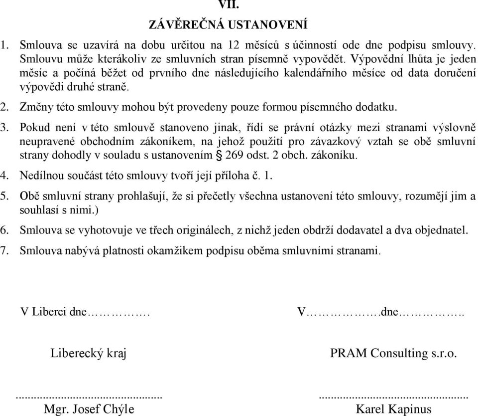 Změny této smlouvy mohou být provedeny pouze formou písemného dodatku. 3.