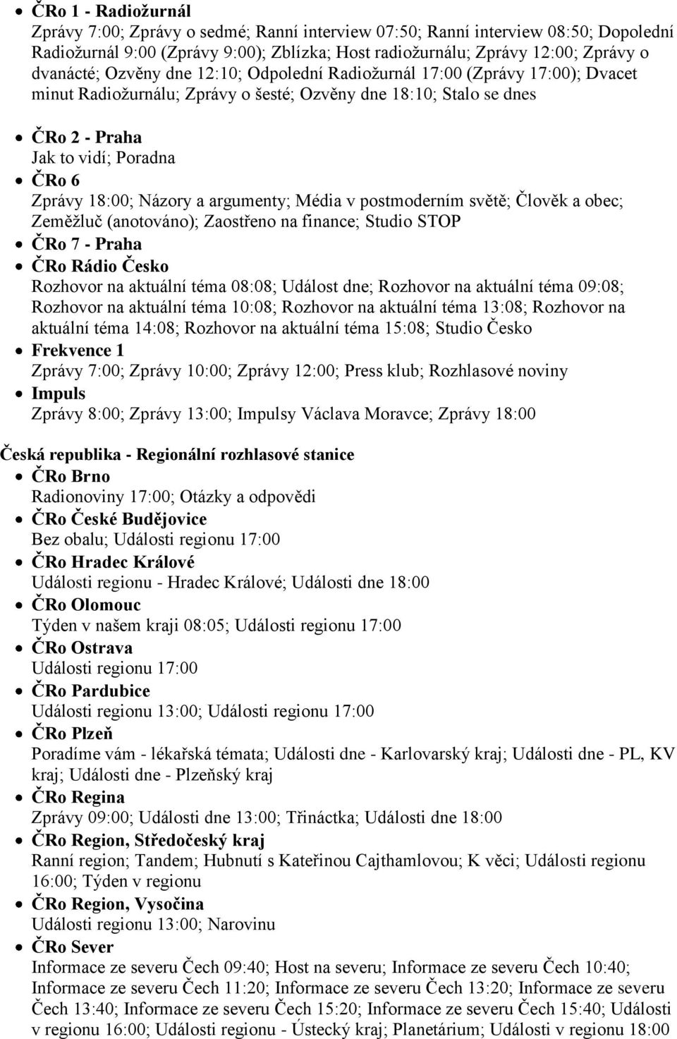 a argumenty; Média v postmoderním světě; Člověk a obec; Zeměžluč (anotováno); Zaostřeno na finance; Studio STOP ČRo 7 - Praha ČRo Rádio Česko Rozhovor na aktuální téma 08:08; Událost dne; Rozhovor na
