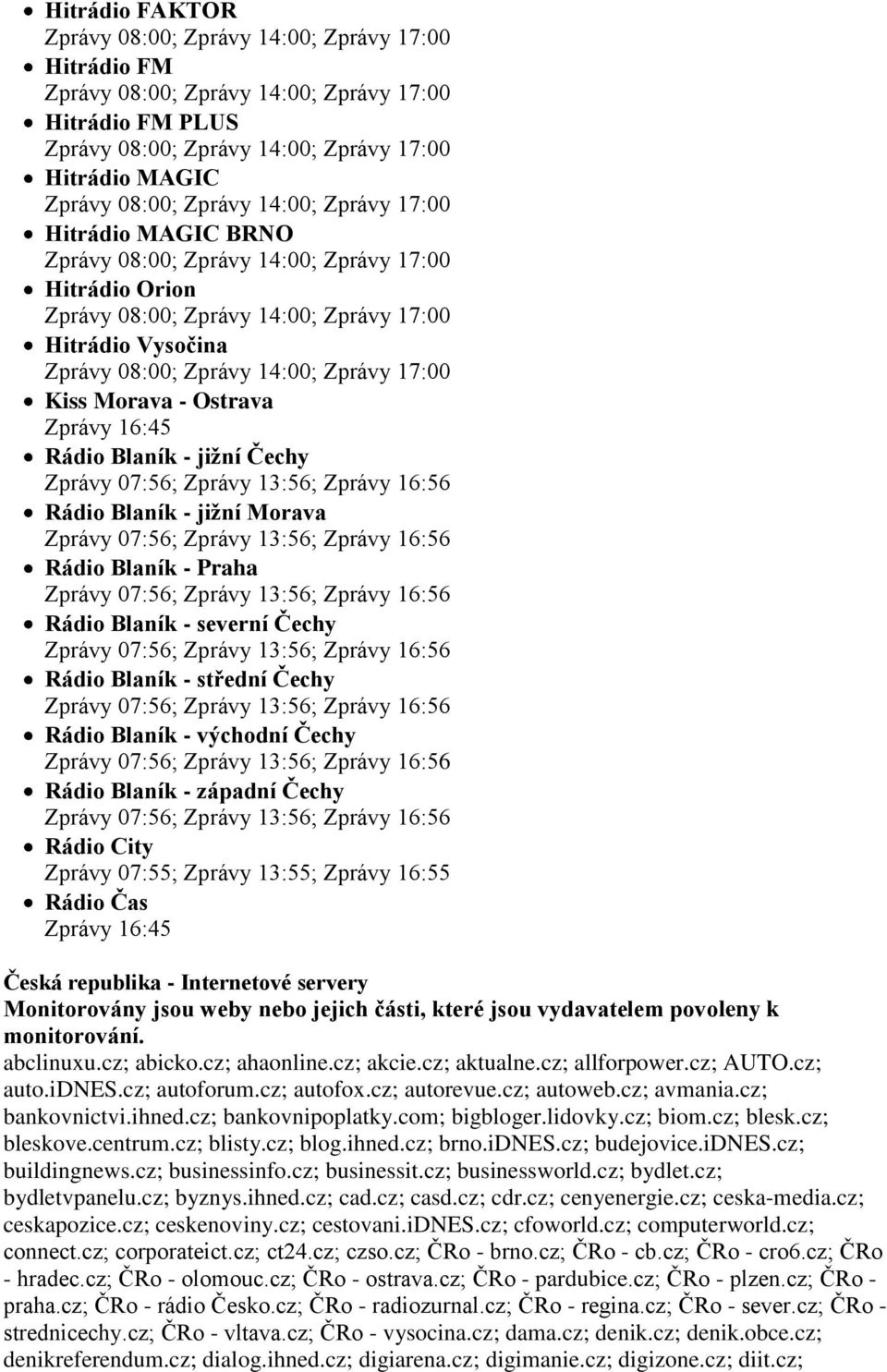 Rádio Čas Zprávy 16:45 Česká republika - Internetové servery Monitorovány jsou weby nebo jejich části, které jsou vydavatelem povoleny k monitorování. abclinuxu.cz; abicko.cz; ahaonline.cz; akcie.