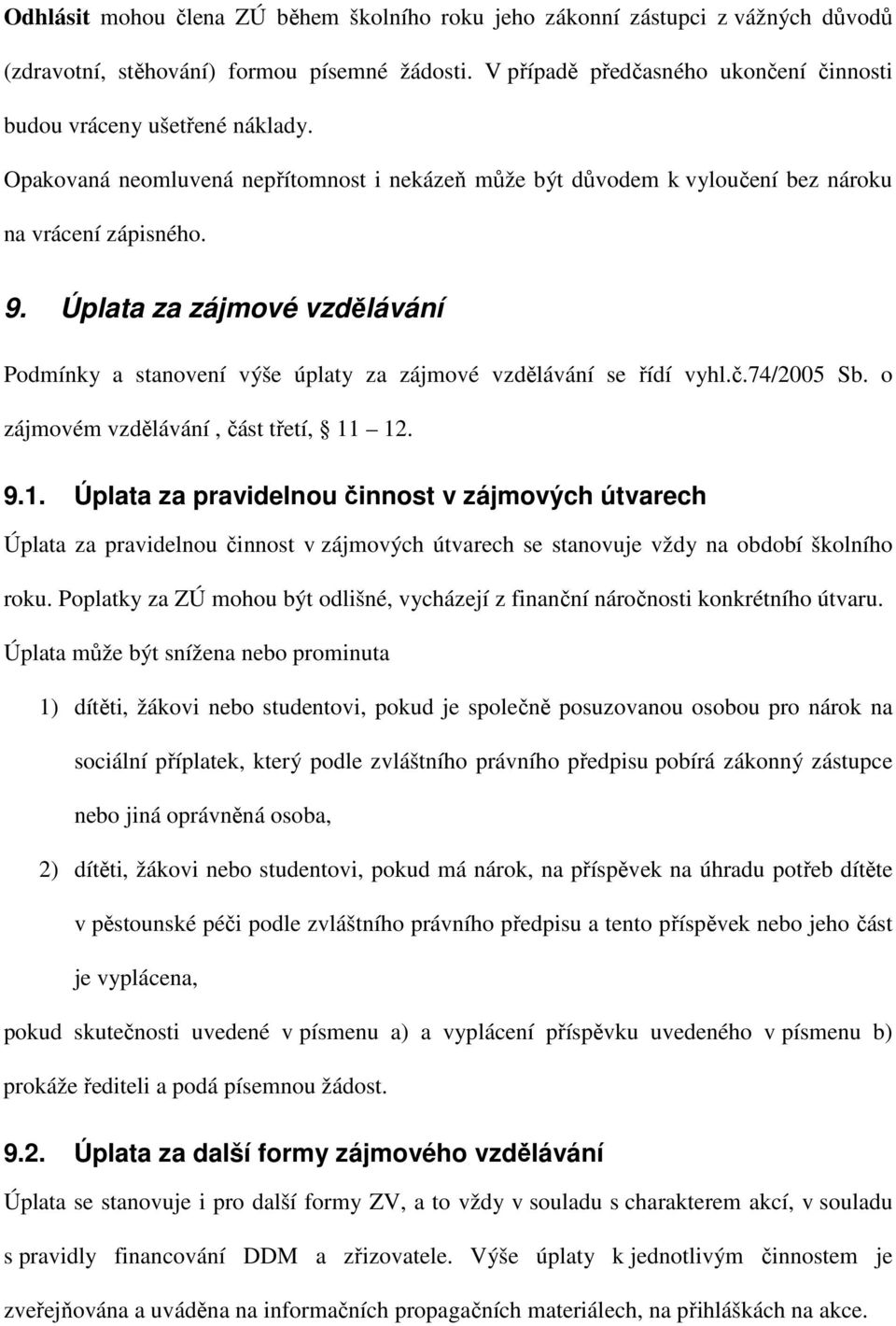 Úplata za zájmové vzdělávání Podmínky a stanovení výše úplaty za zájmové vzdělávání se řídí vyhl.č.74/2005 Sb. o zájmovém vzdělávání, část třetí, 11