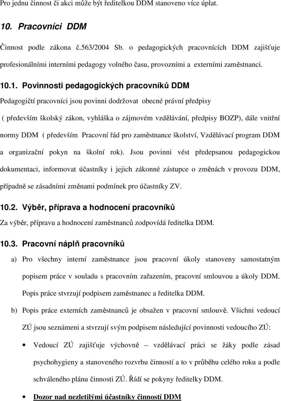 .1. Povinnosti pedagogických pracovníků DDM Pedagogičtí pracovníci jsou povinni dodržovat obecné právní předpisy ( především školský zákon, vyhláška o zájmovém vzdělávání, předpisy BOZP), dále