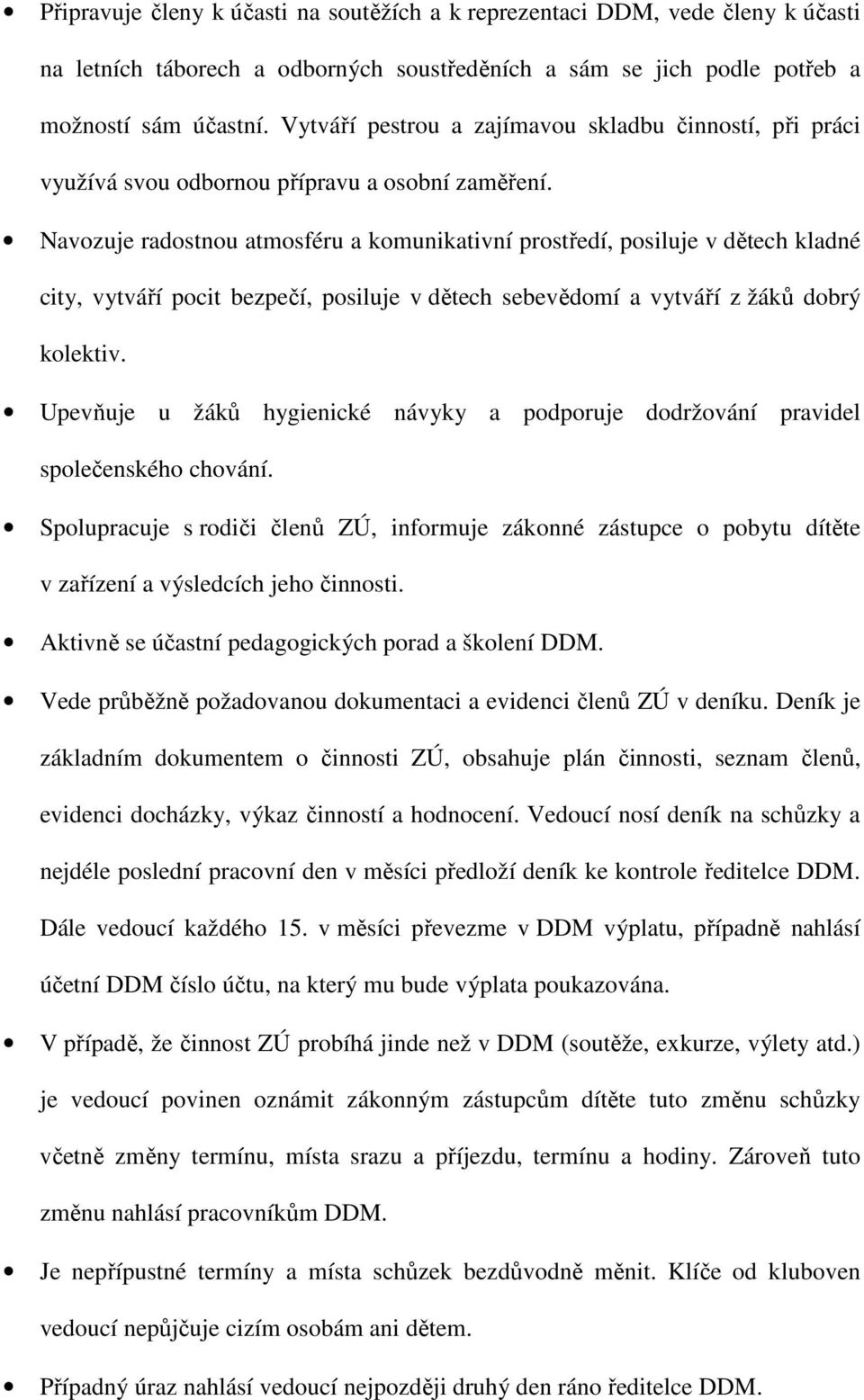 Navozuje radostnou atmosféru a komunikativní prostředí, posiluje v dětech kladné city, vytváří pocit bezpečí, posiluje v dětech sebevědomí a vytváří z žáků dobrý kolektiv.