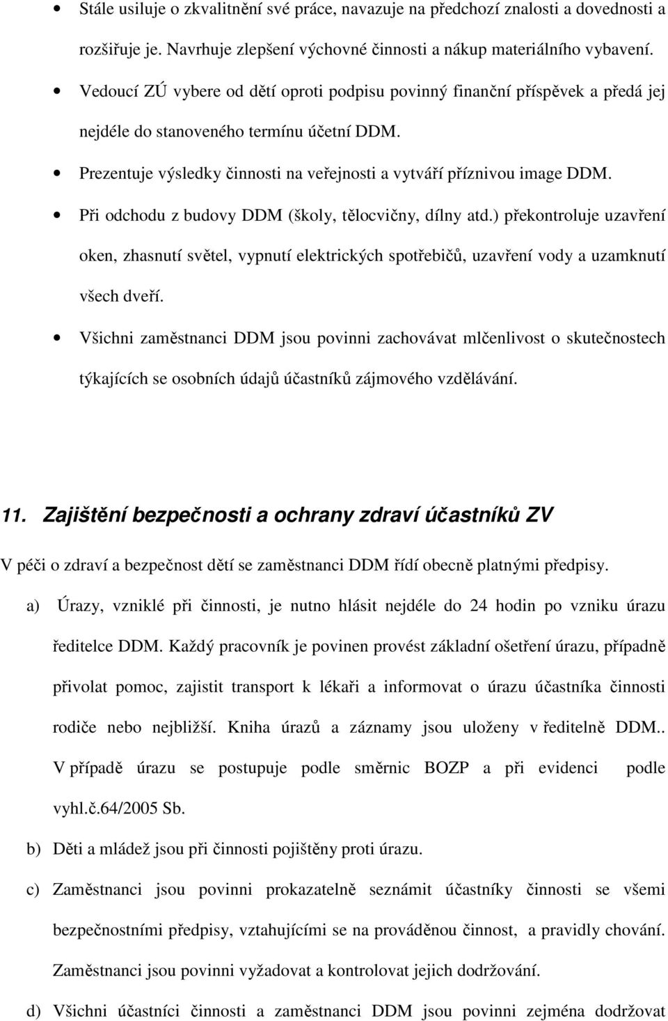 Při odchodu z budovy DDM (školy, tělocvičny, dílny atd.) překontroluje uzavření oken, zhasnutí světel, vypnutí elektrických spotřebičů, uzavření vody a uzamknutí všech dveří.