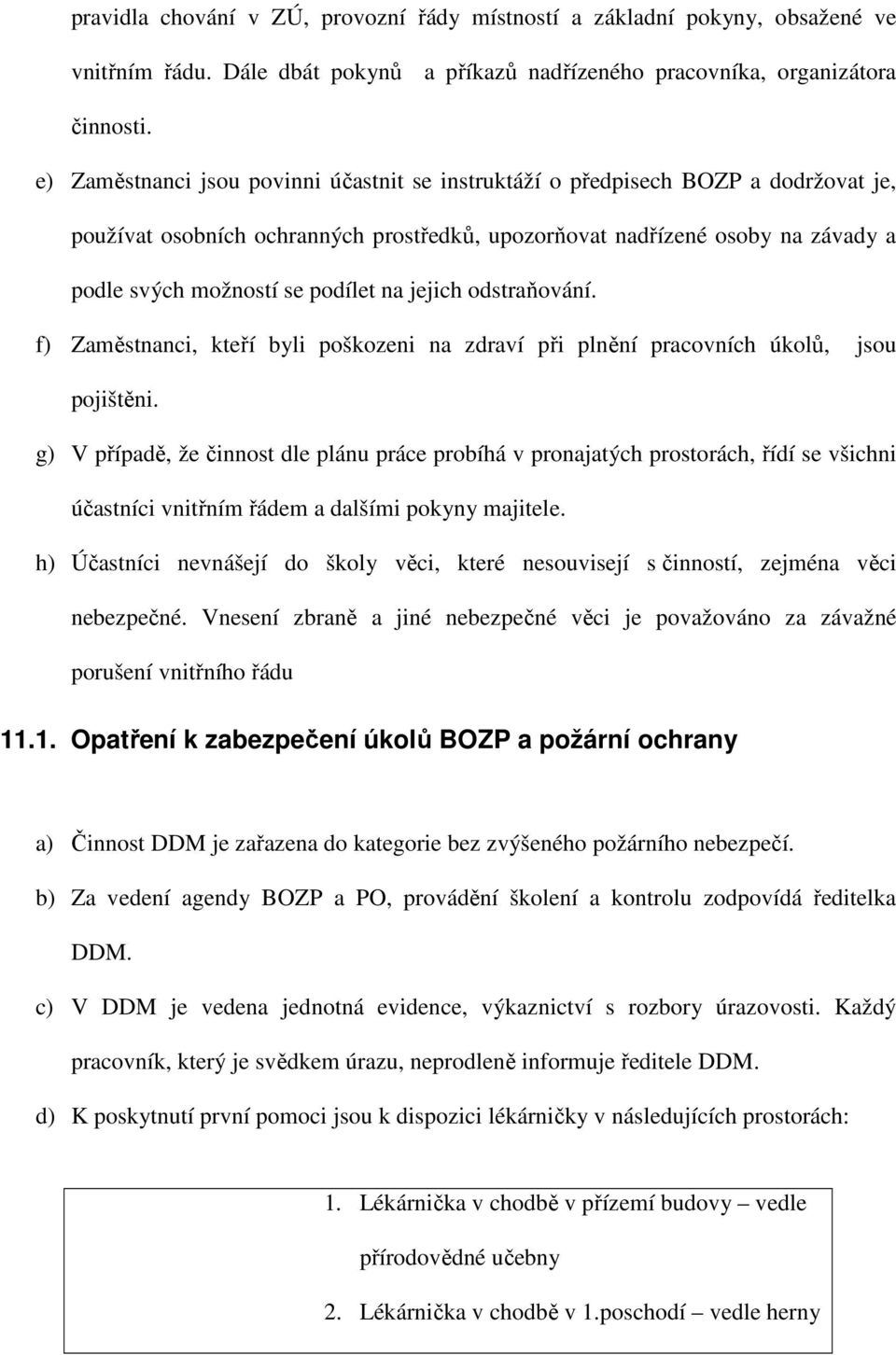 na jejich odstraňování. f) Zaměstnanci, kteří byli poškozeni na zdraví při plnění pracovních úkolů, jsou pojištěni.