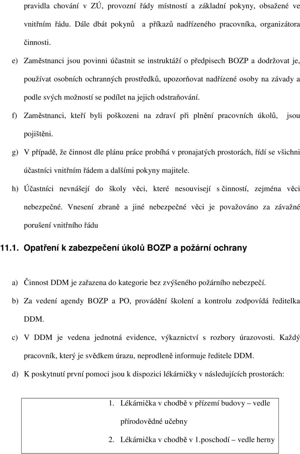 na jejich odstraňování. f) Zaměstnanci, kteří byli poškozeni na zdraví při plnění pracovních úkolů, jsou pojištěni.