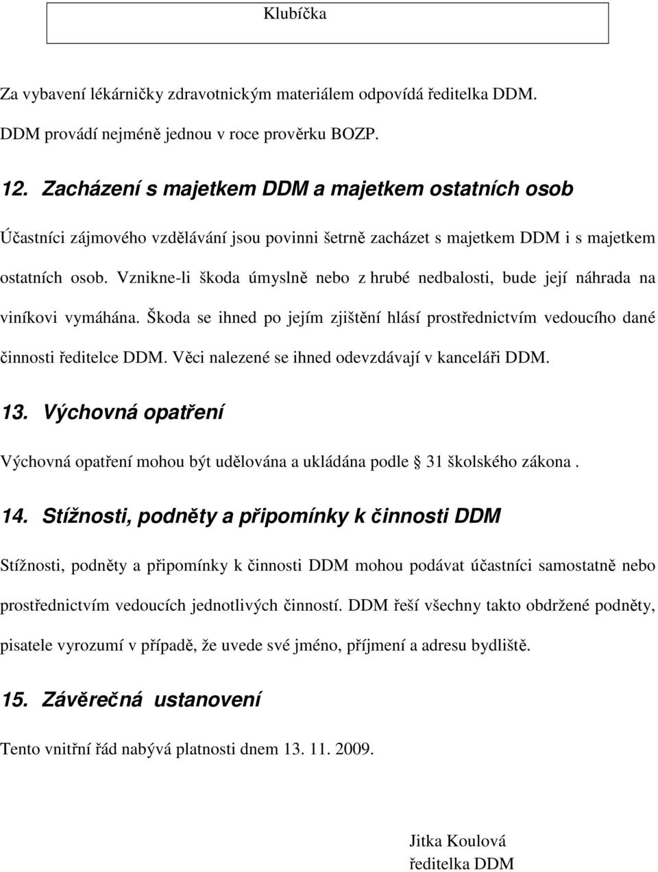 Vznikne-li škoda úmyslně nebo z hrubé nedbalosti, bude její náhrada na viníkovi vymáhána. Škoda se ihned po jejím zjištění hlásí prostřednictvím vedoucího dané činnosti ředitelce DDM.