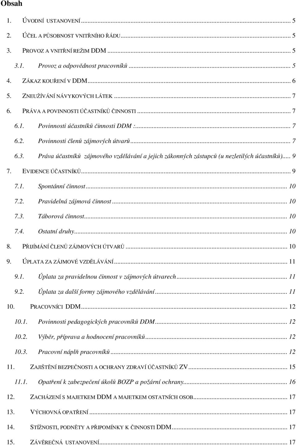 Práva účastníků zájmového vzdělávání a jejich zákonných zástupců (u nezletilých účastníků)... 9 7. EVIDENCE ÚČASTNÍKŮ... 9 7.1. Spontánní činnost... 10 7.2. Pravidelná zájmová činnost... 10 7.3.