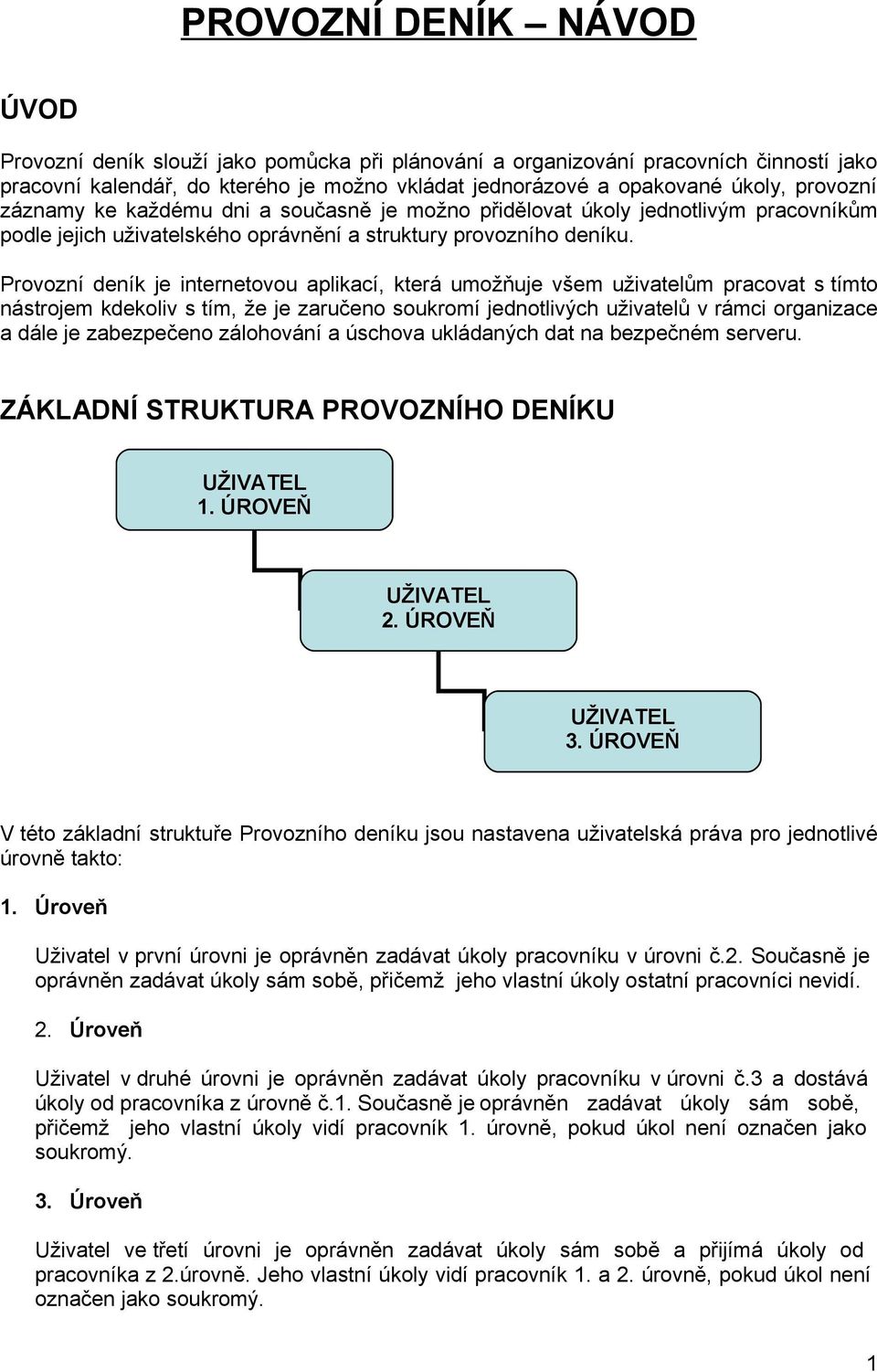 Provozní deník je internetovou aplikací, která umožňuje všem uživatelům pracovat s tímto nástrojem kdekoliv s tím, že je zaručeno soukromí jednotlivých uživatelů v rámci organizace a dále je