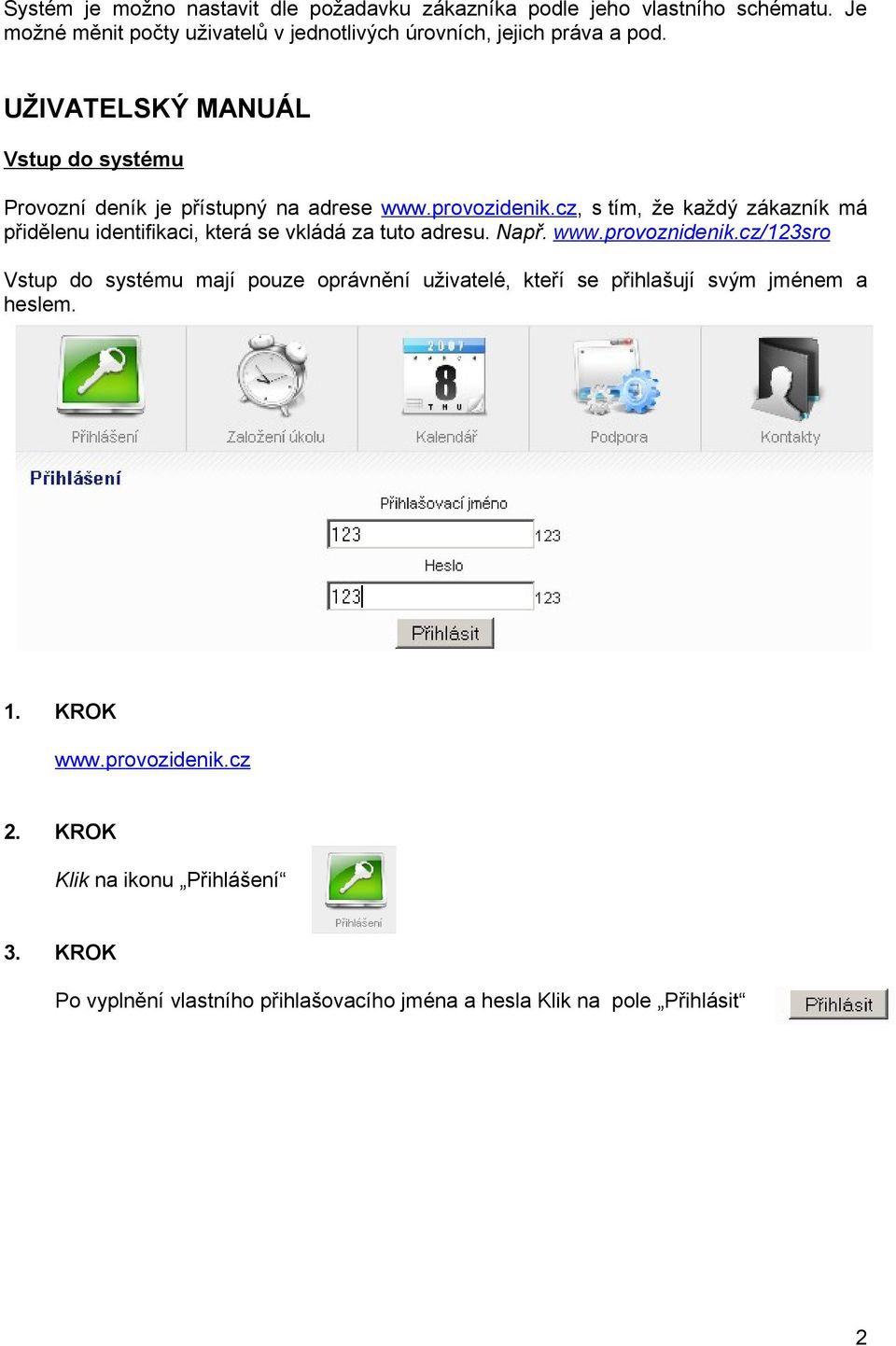 provozidenik.cz, s tím, že každý zákazník má přidělenu identifikaci, která se vkládá za tuto adresu. Např. www.provoznidenik.