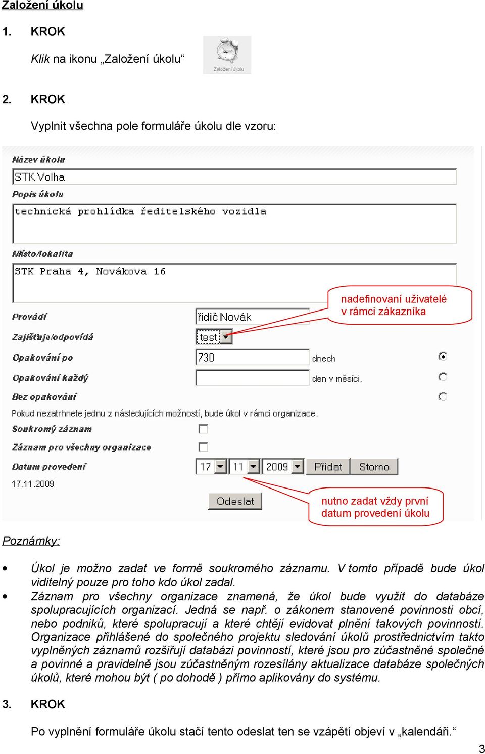 V tomto případě bude úkol viditelný pouze pro toho kdo úkol zadal. Záznam pro všechny organizace znamená, že úkol bude využit do databáze spolupracujících organizací. Jedná se např.