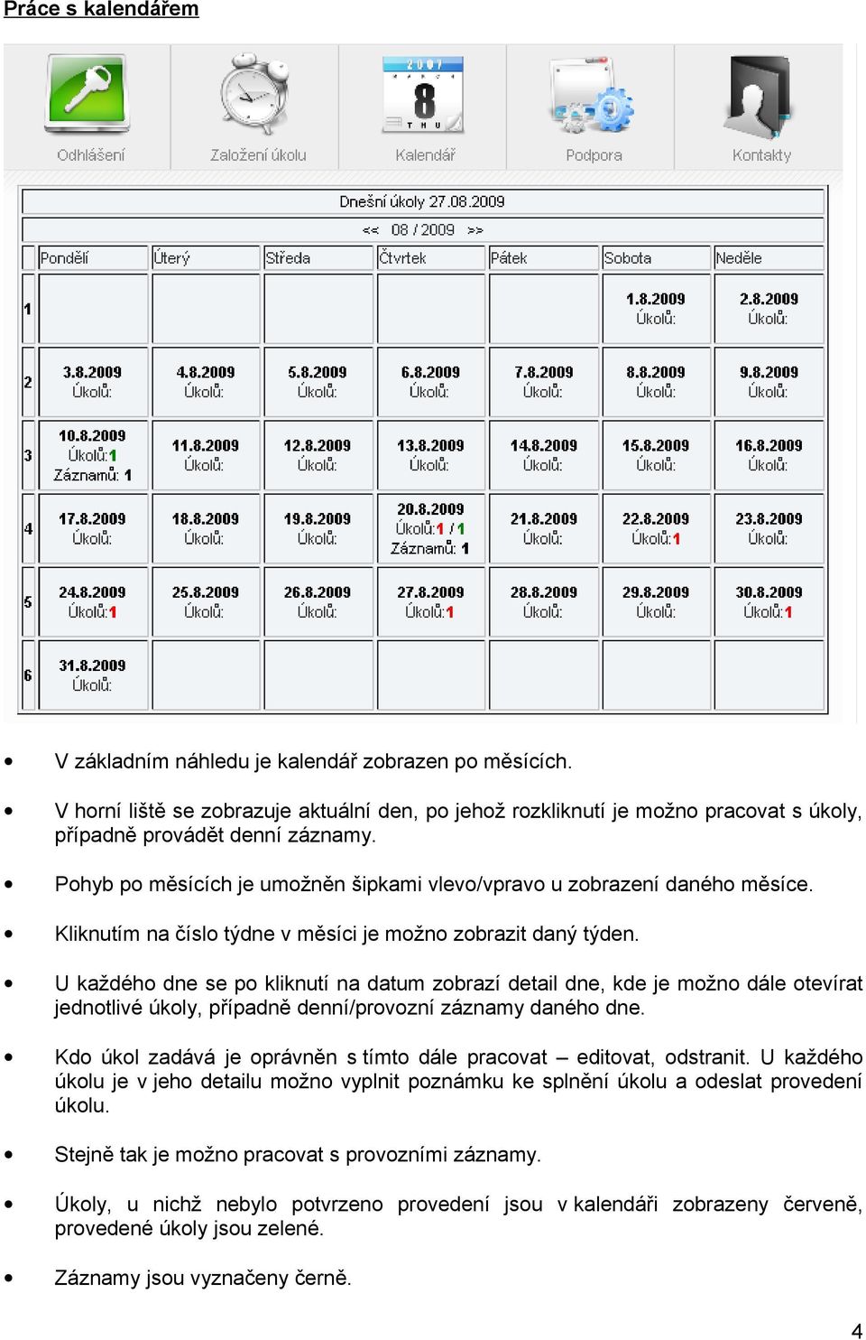 U každého dne se po kliknutí na datum zobrazí detail dne, kde je možno dále otevírat jednotlivé úkoly, případně denní/provozní záznamy daného dne.