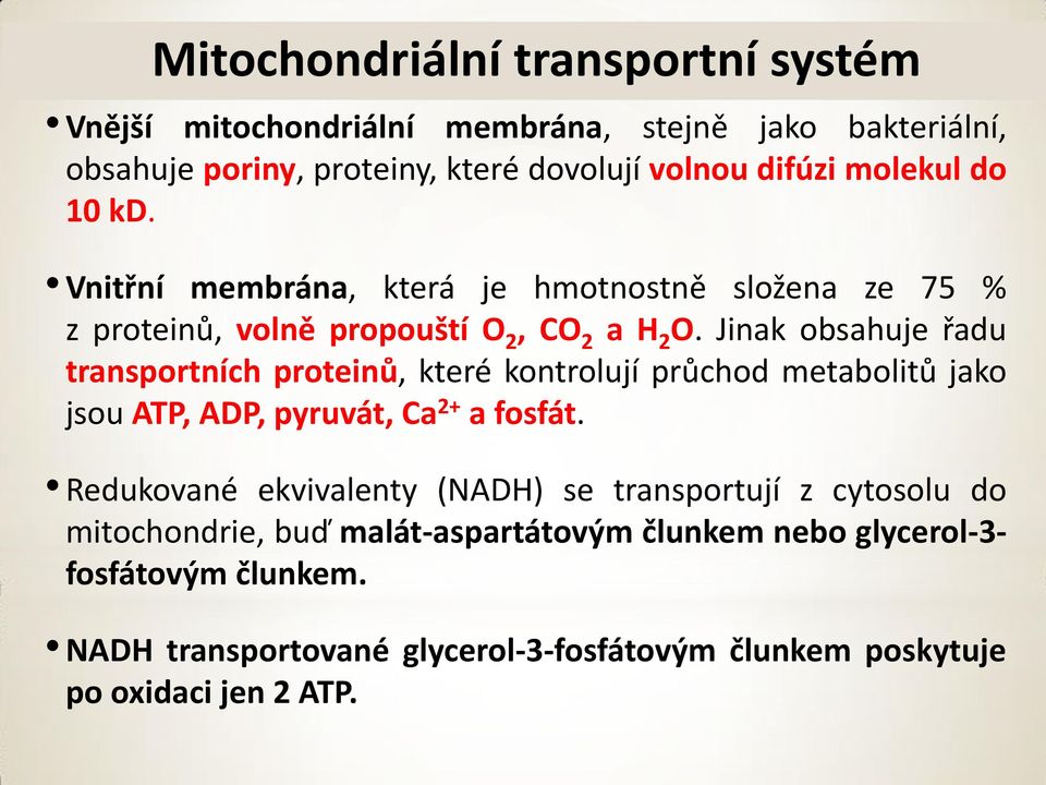 Jinak obsahuje řadu transportních proteinů, které kontrolují průchod metabolitů jako jsou ATP, ADP, pyruvát, Ca 2+ a fosfát.