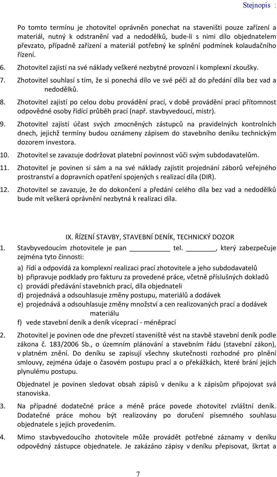 Zhotovitel souhlasí s tím, že si ponechá dílo ve své péči až do předání díla bez vad a nedodělků. 8.