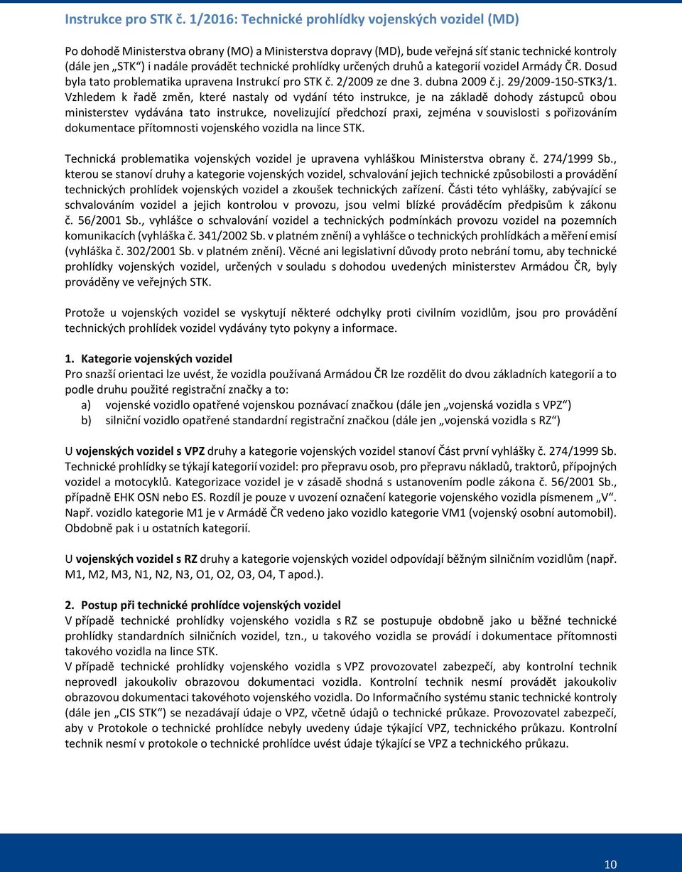 technické prohlídky určených druhů a kategorií vozidel Armády ČR. Dosud byla tato problematika upravena Instrukcí pro STK č. 2/2009 ze dne 3. dubna 2009 č.j. 29/2009-150-STK3/1.