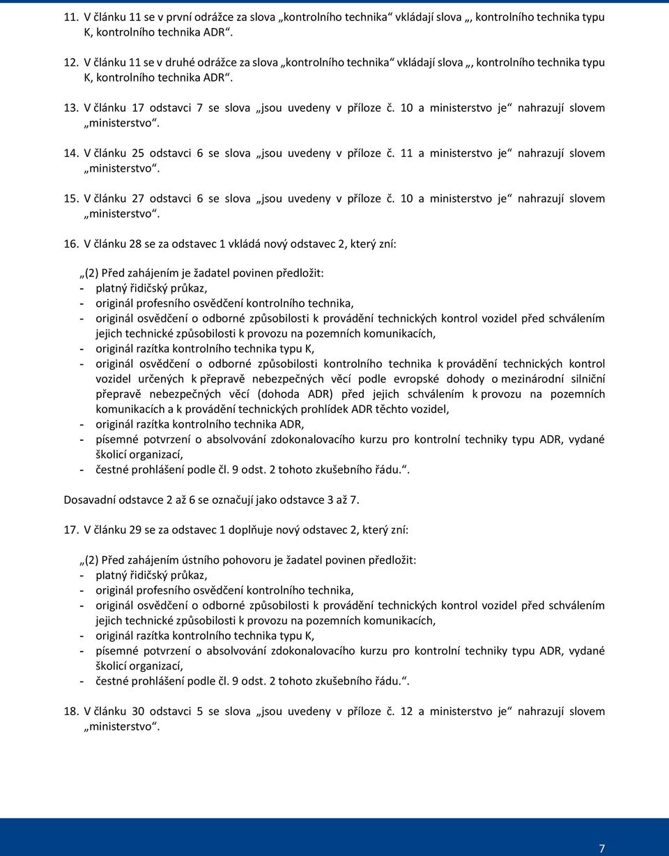 10 a ministerstvo je nahrazují slovem ministerstvo. 14. V článku 25 odstavci 6 se slova jsou uvedeny v příloze č. 11 a ministerstvo je nahrazují slovem ministerstvo. 15.