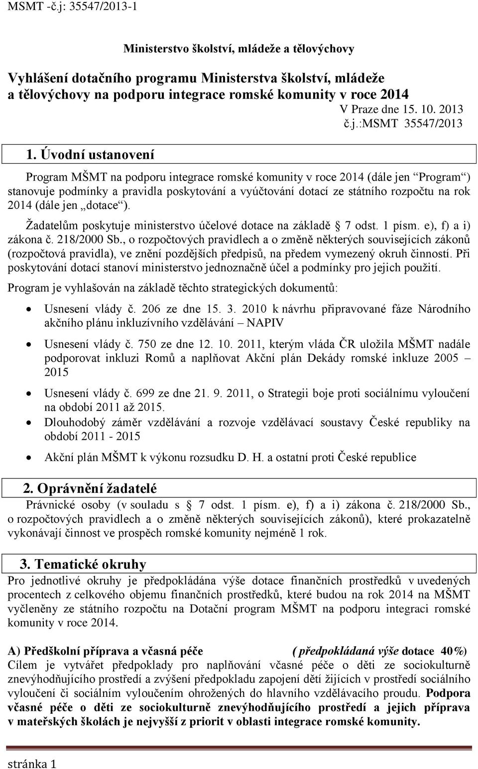 Úvodní ustanovení Program MŠMT na podporu integrace romské komunity v roce 2014 (dále jen Program ) stanovuje podmínky a pravidla poskytování a vyúčtování dotací ze státního rozpočtu na rok 2014