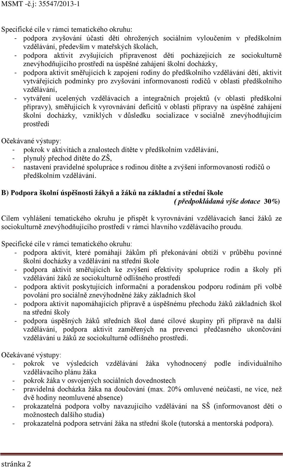 aktivit vytvářejících podmínky pro zvyšování informovanosti rodičů v oblasti předškolního vzdělávání, - vytváření ucelených vzdělávacích a integračních projektů (v oblasti předškolní přípravy),