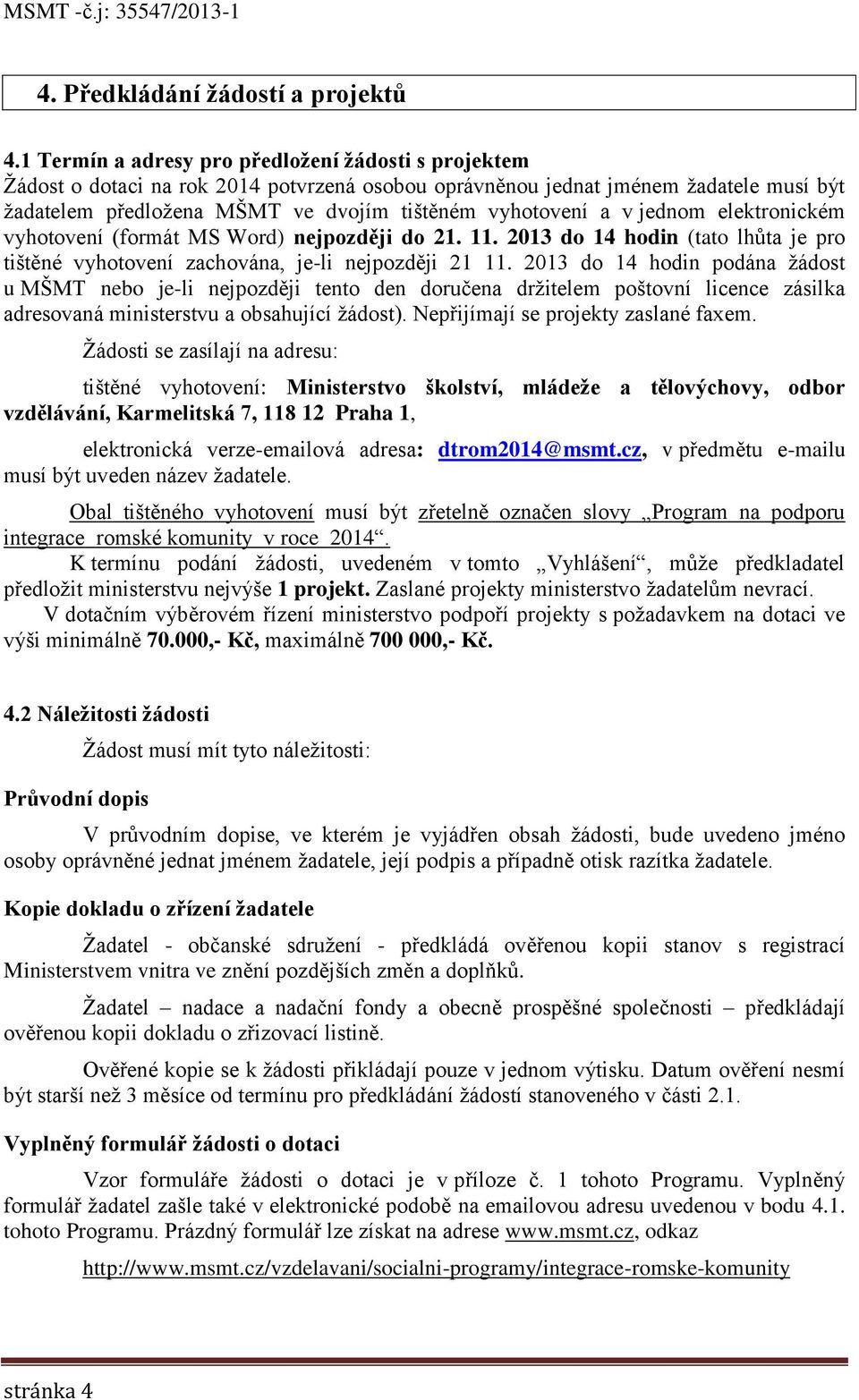 v jednom elektronickém vyhotovení (formát MS Word) nejpozději do 21. 11. 2013 do 14 hodin (tato lhůta je pro tištěné vyhotovení zachována, je-li nejpozději 21 11.