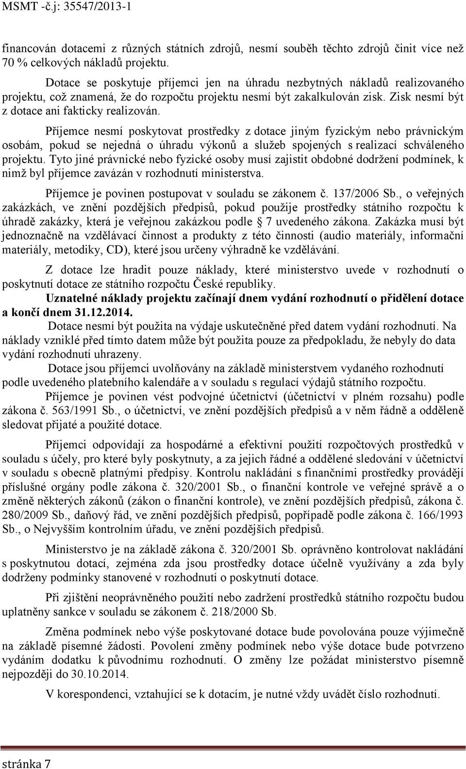 Příjemce nesmí poskytovat prostředky z dotace jiným fyzickým nebo právnickým osobám, pokud se nejedná o úhradu výkonů a služeb spojených s realizací schváleného projektu.