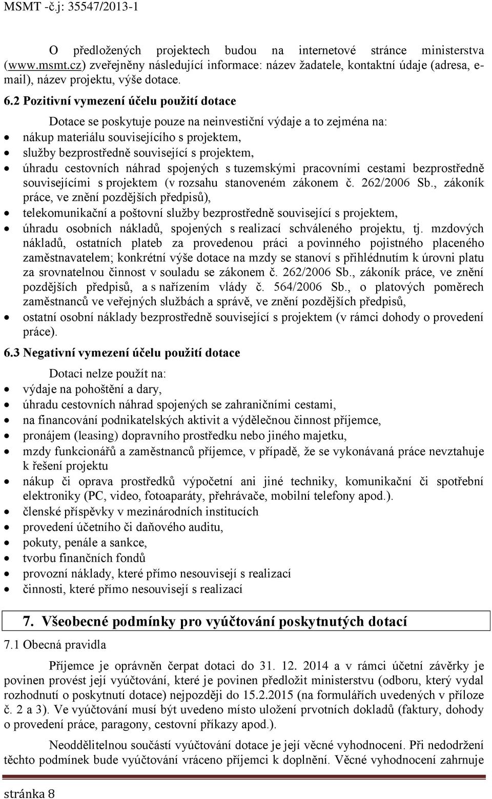 úhradu cestovních náhrad spojených s tuzemskými pracovními cestami bezprostředně souvisejícími s projektem (v rozsahu stanoveném zákonem č. 262/2006 Sb.