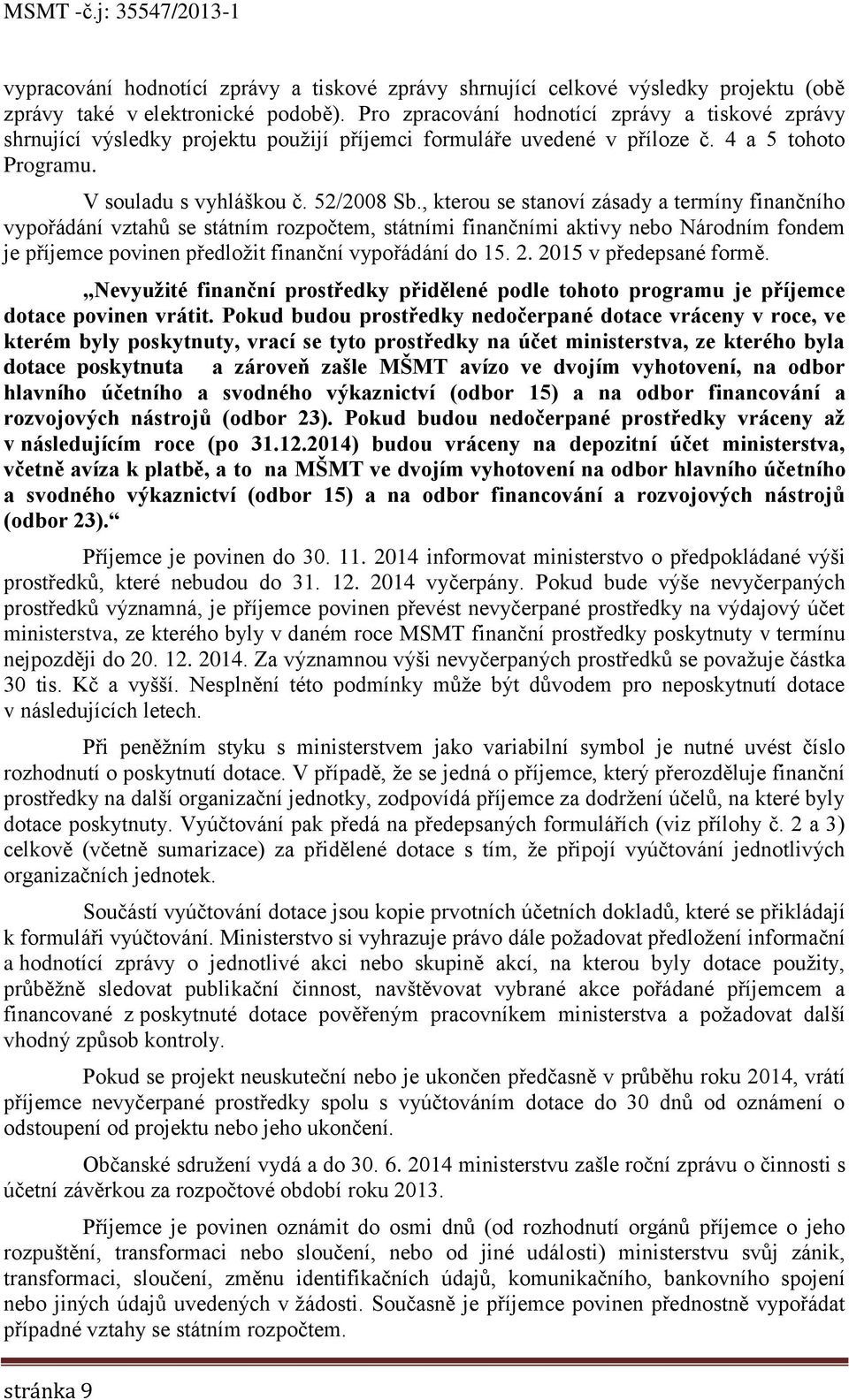 , kterou se stanoví zásady a termíny finančního vypořádání vztahů se státním rozpočtem, státními finančními aktivy nebo Národním fondem je příjemce povinen předložit finanční vypořádání do 15. 2.
