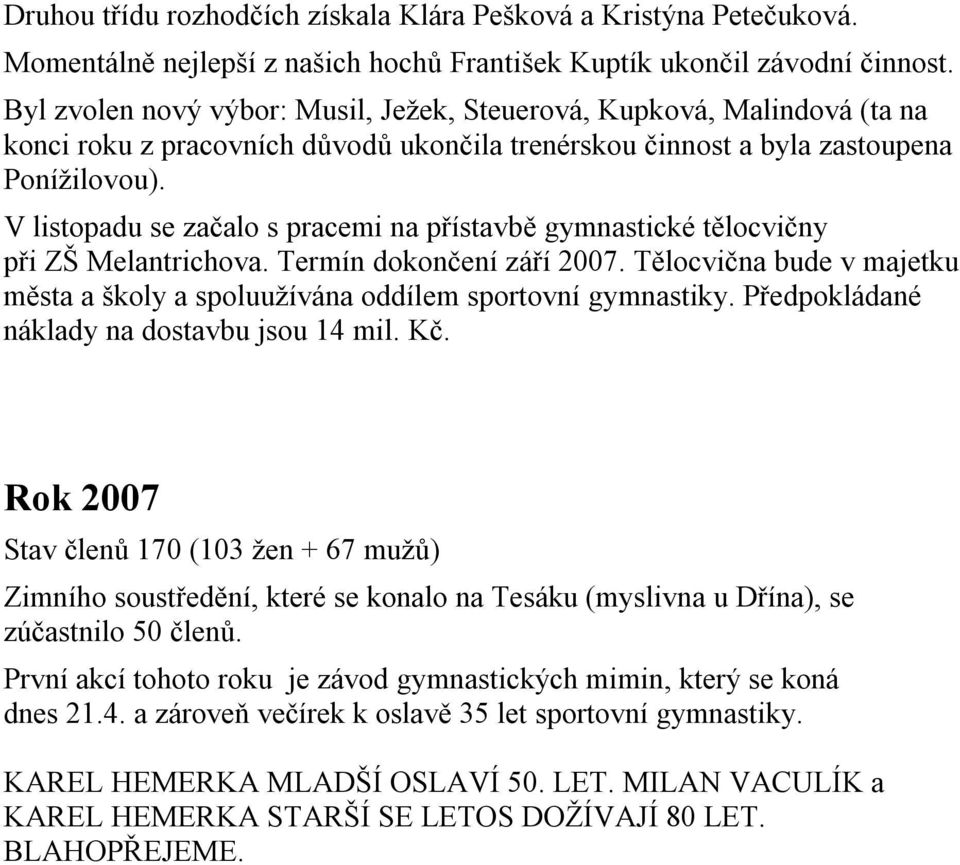 V listopadu se začalo s pracemi na přístavbě gymnastické tělocvičny při ZŠ Melantrichova. Termín dokončení září 2007.